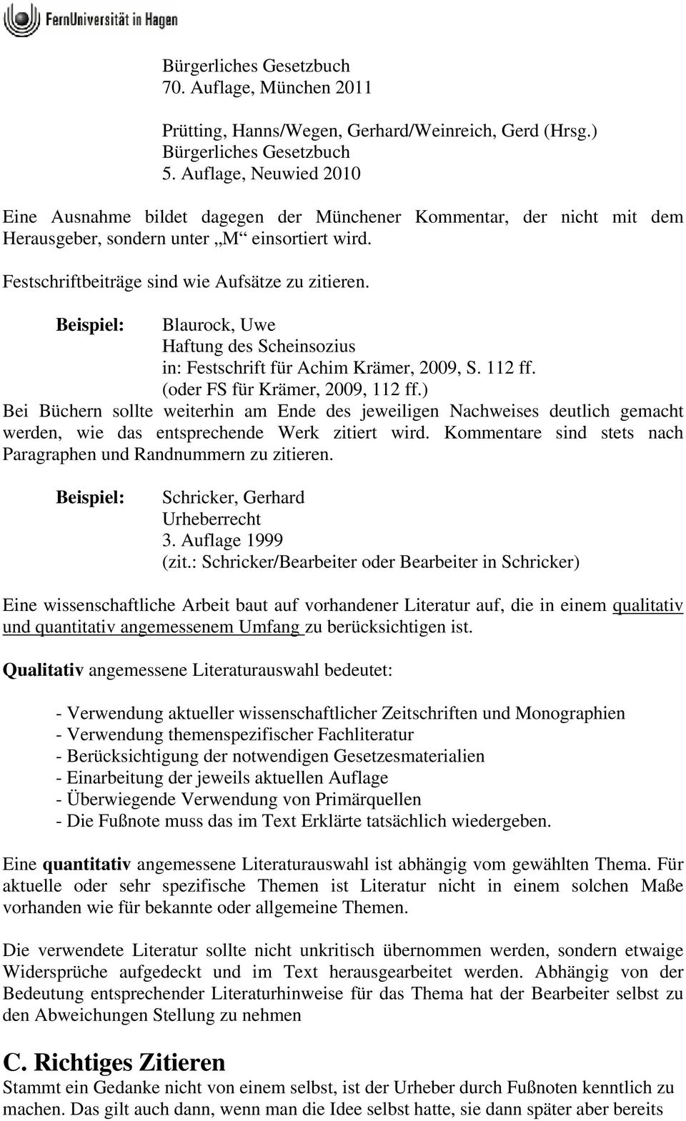 Blaurock, Uwe Haftung des Scheinsozius in: Festschrift für Achim Krämer, 2009, S. 112 ff. (oder FS für Krämer, 2009, 112 ff.