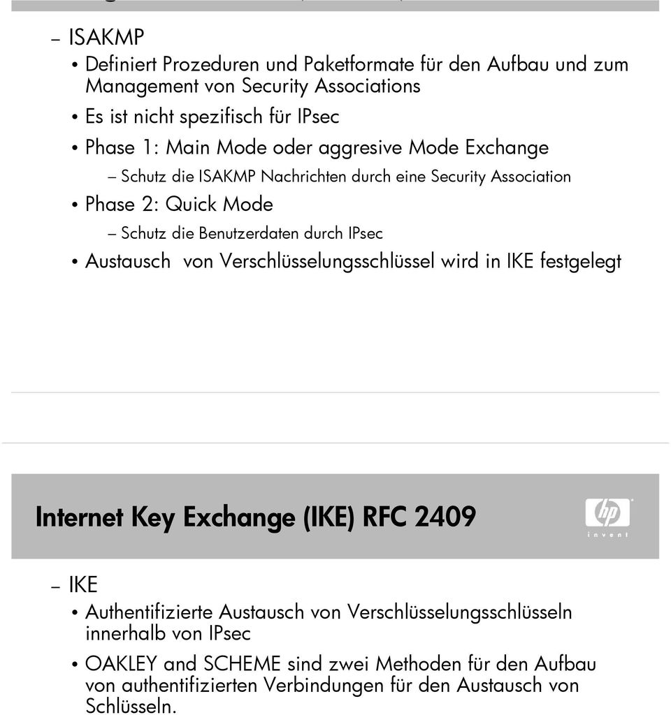 IPsec Austausch von Verschlüsselungsschlüssel wird in IKE festgelegt Internet Key Exchange (IKE) RFC 2409 IKE Authentifizierte Austausch von