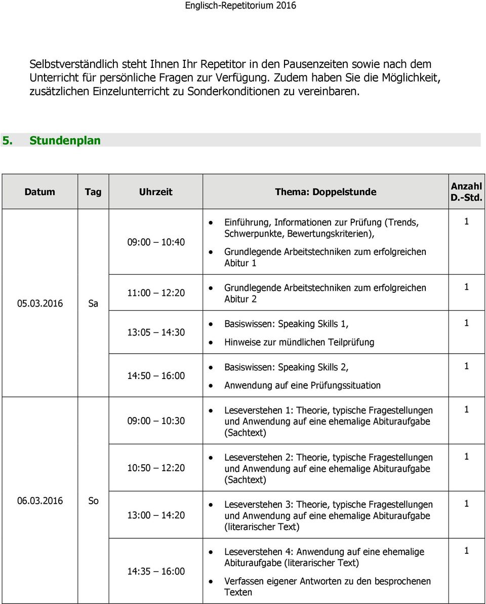 09:00 0:40 Einführung, Informationen zur Prüfung (Trends, Schwerpunkte, Bewertungskriterien), Grundlegende Arbeitstechniken zum erfolgreichen Abitur 05.03.
