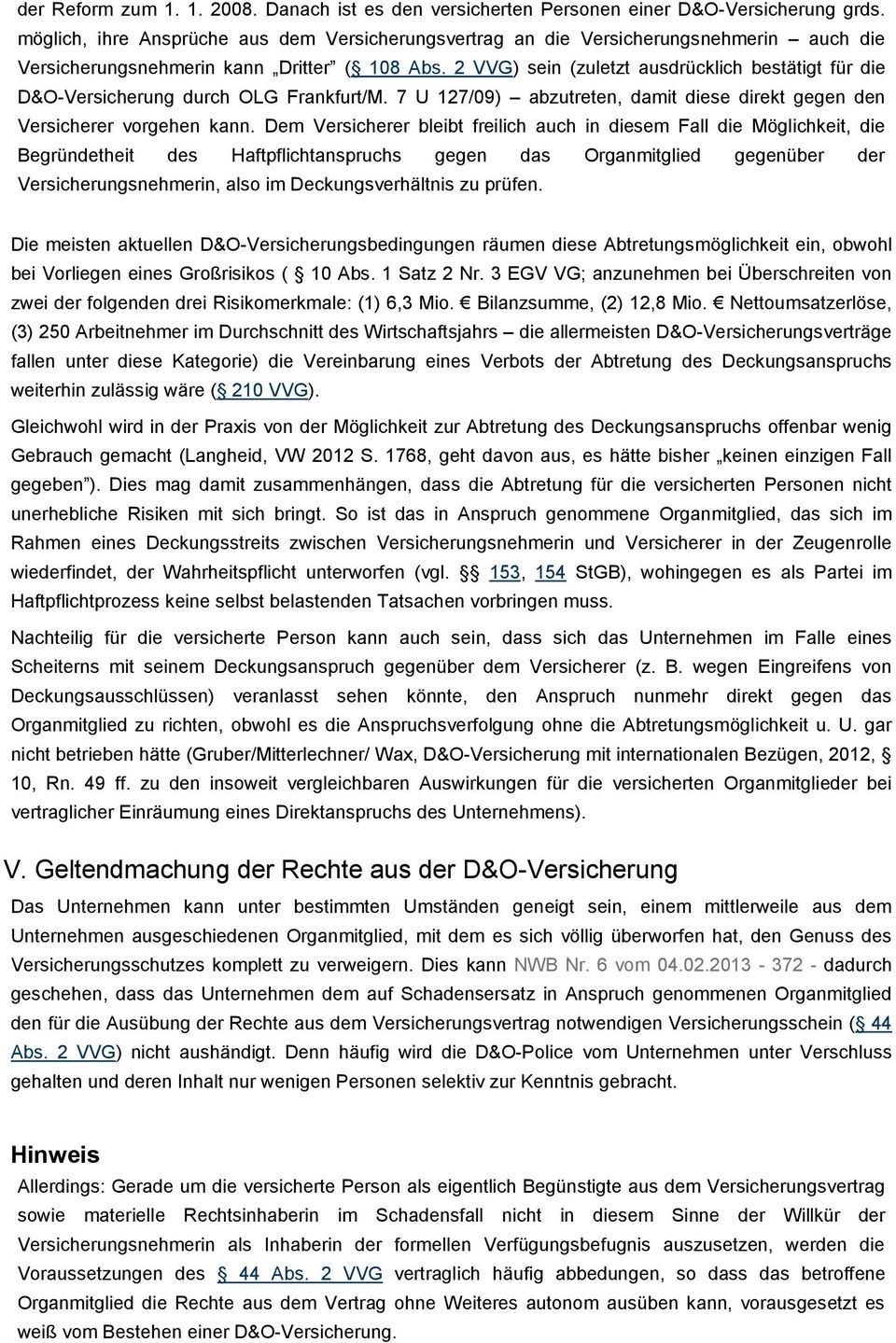 2 VVG) sein (zuletzt ausdrücklich bestätigt für die D&O-Versicherung durch OLG Frankfurt/M. 7 U 127/09) abzutreten, damit diese direkt gegen den Versicherer vorgehen kann.