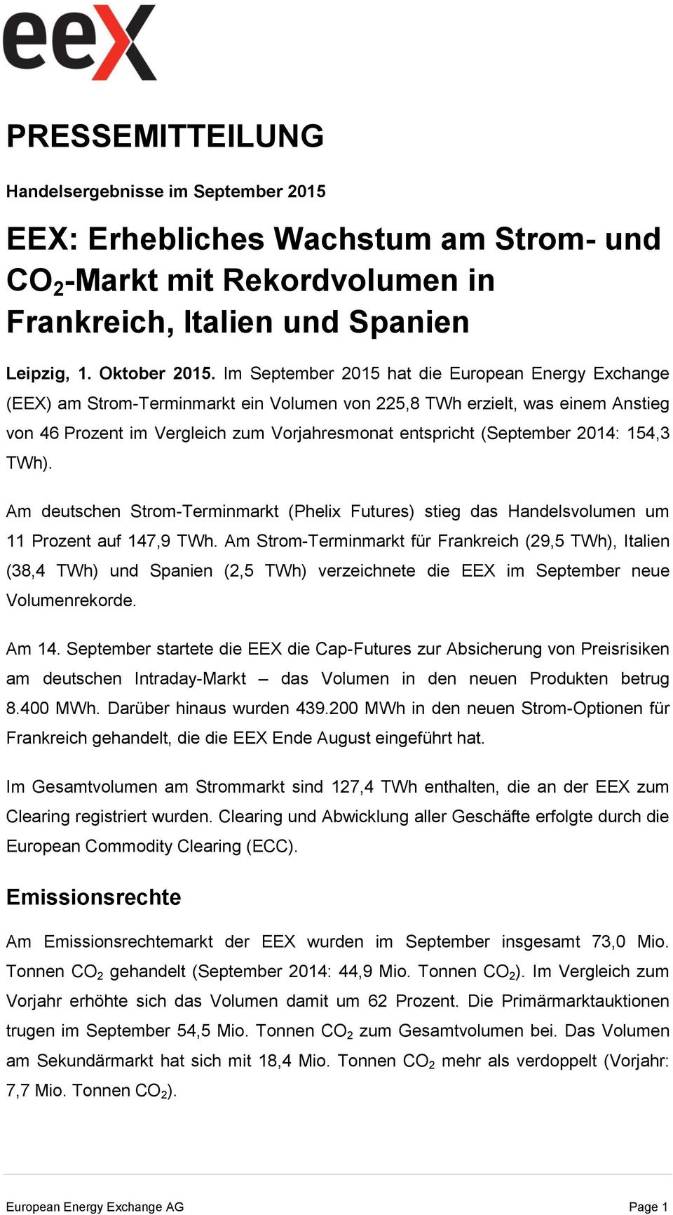 2014: 154,3 TWh). Am deutschen Strom-Terminmarkt (Phelix Futures) stieg das Handelsvolumen um 11 Prozent auf 147,9 TWh.