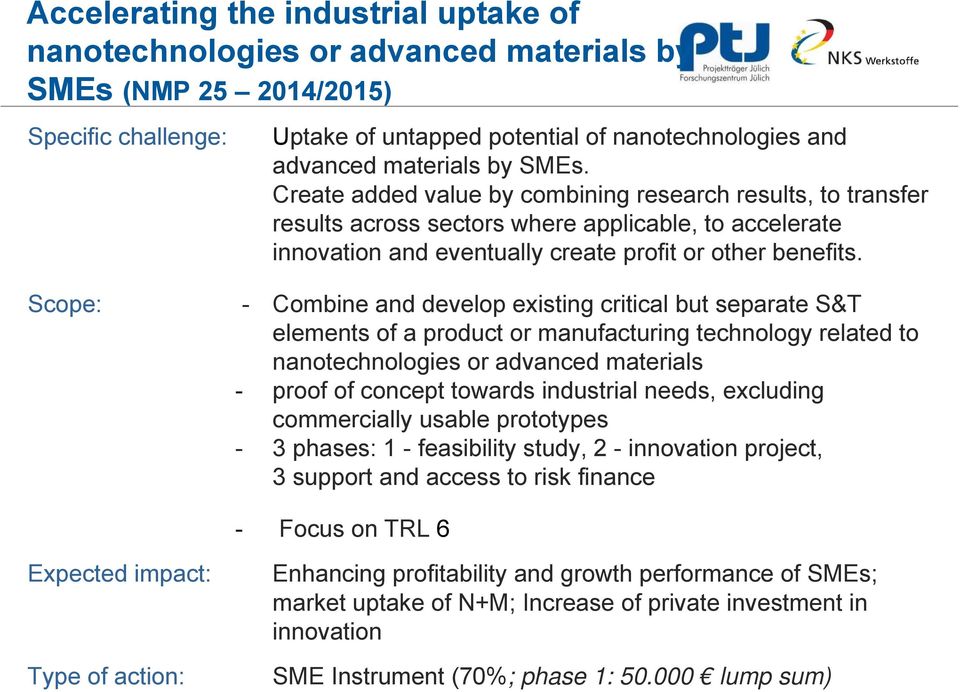 Scope: - Combine and develop existing critical but separate S&T elements of a product or manufacturing technology related to nanotechnologies or advanced materials - proof of concept towards