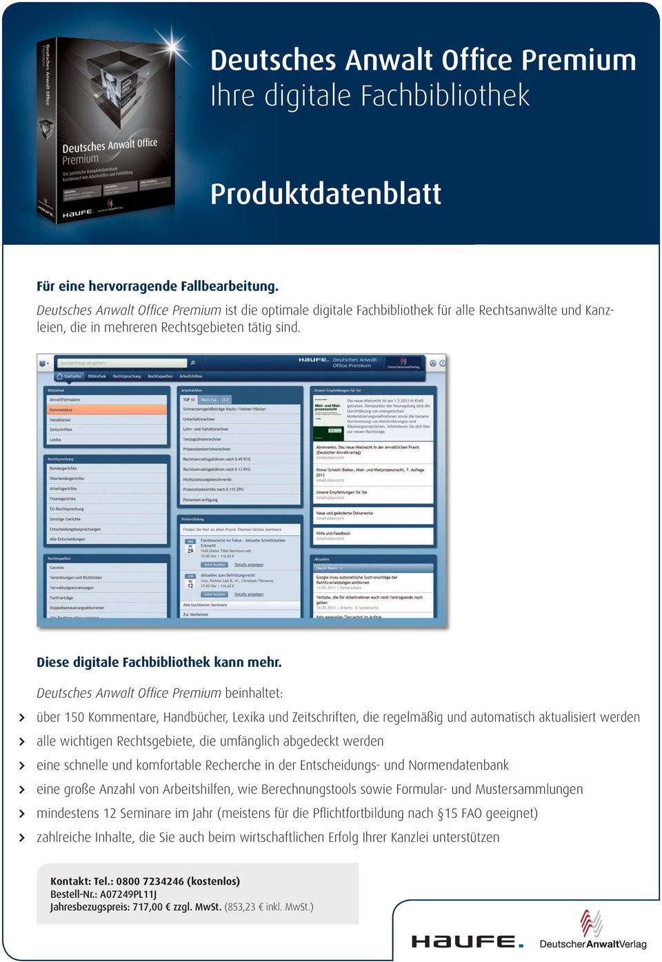 Deutsches Anwalt Offi ce Premium beinhaltet: über 150 Kommentare, Handbücher, Lexika und Zeitschriften, die regelmäßig und automatisch aktualisiert werden alle wichtigen Rechtsgebiete, die umfänglich