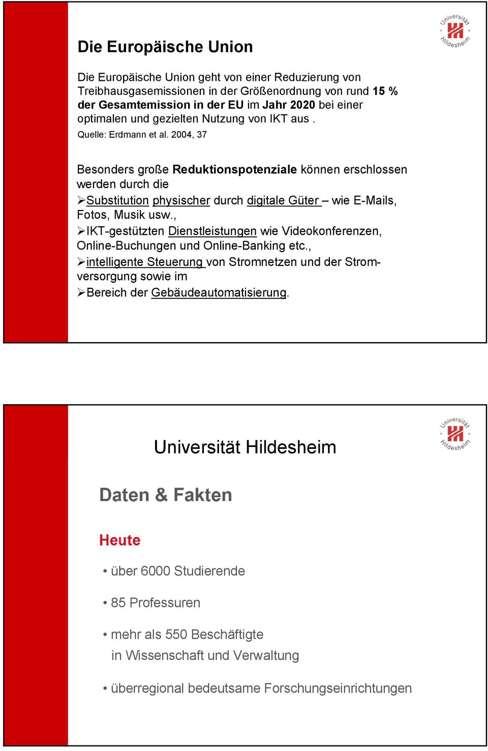 2004, 37 Besonders große Reduktionspotenziale können erschlossen werden durch die Substitution physischer durch digitale Güter wie E-Mails, Fotos, Musik usw.