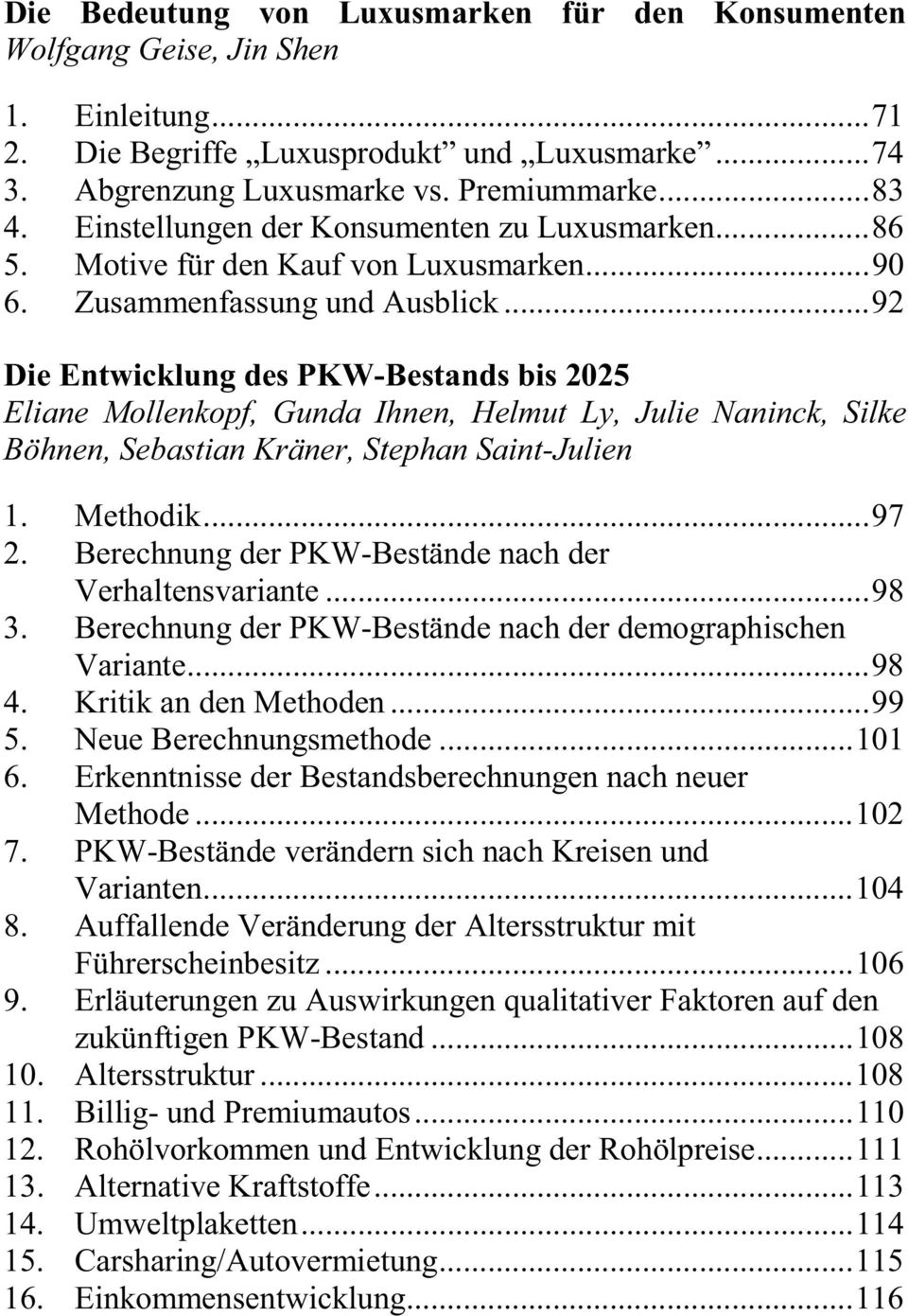 ..92 Die Entwicklung des PKW-Bestands bis 2025 Eliane Mollenkopf, Gunda Ihnen, Helmut Ly, Julie Naninck, Silke Böhnen, Sebastian Kräner, Stephan Saint-Julien 1. Methodik...97 2.