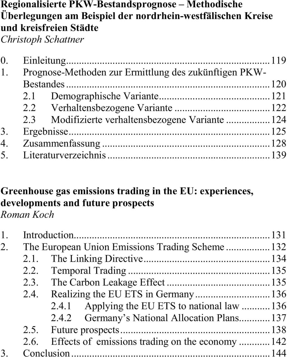Ergebnisse...125 4. Zusammenfassung...128 5. Literaturverzeichnis...139 Greenhouse gas emissions trading in the EU: experiences, developments and future prospects Roman Koch 1. Introduction...131 2.