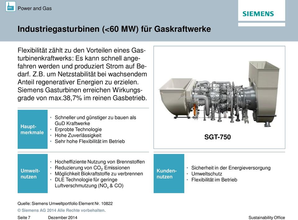 Schneller und günstiger zu bauen als GuD Kraftwerke Erprobte Technologie Hohe Zuverlässigkeit Sehr hohe Flexibilität im Betrieb SGT-750 Hocheffiziente Nutzung von Brennstoffen Reduzierung von CO 2
