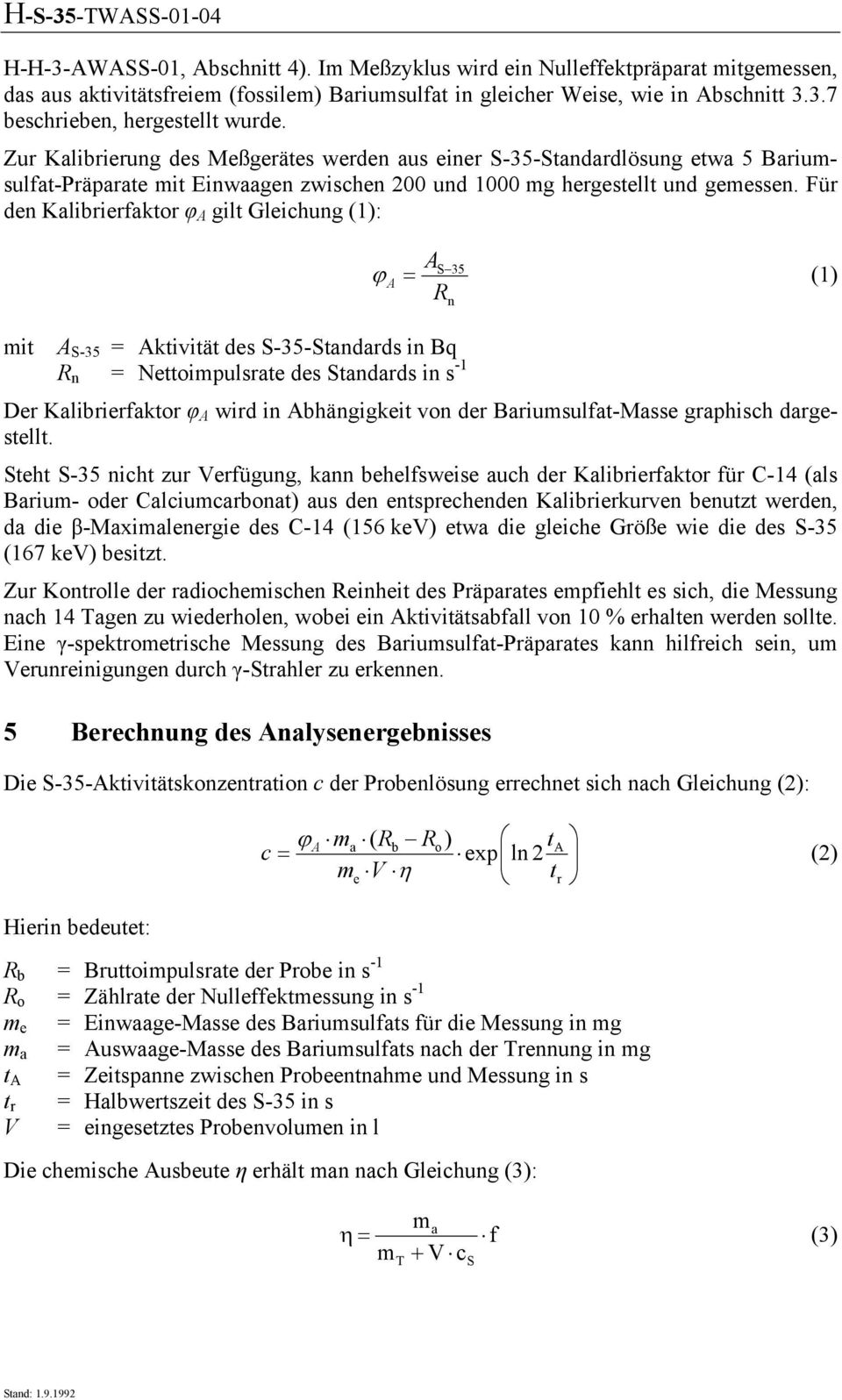 Für den Kalibrierfaktor φ gilt Gleichung (1): S 35 ϕ = (1) Rn mit S-35 = ktivität des S-35-Standards in Bq R n = Nettoimpulsrate des Standards in s -1 Der Kalibrierfaktor φ wird in bhängigkeit von