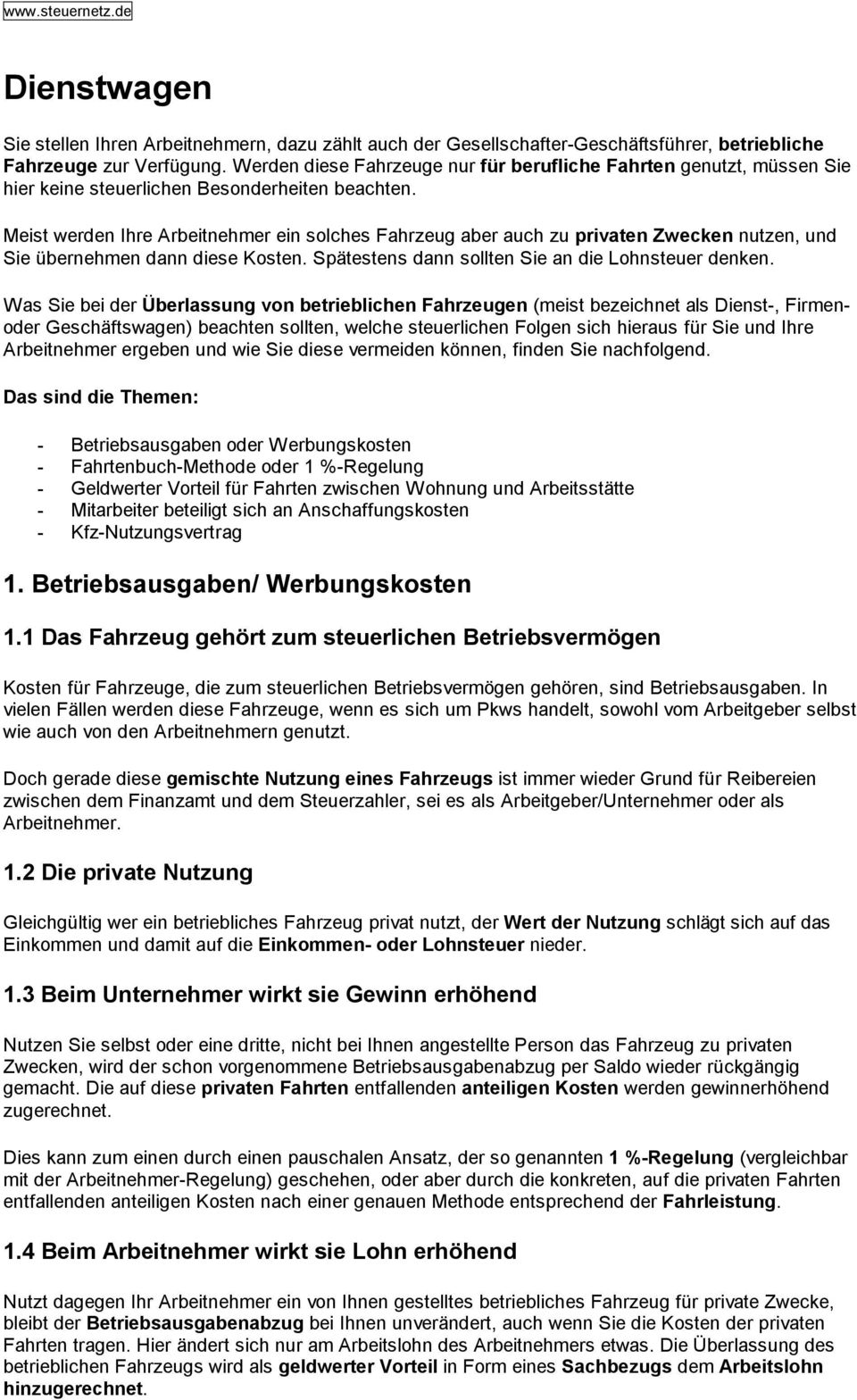 Meist werden Ihre Arbeitnehmer ein solches Fahrzeug aber auch zu privaten Zwecken nutzen, und Sie übernehmen dann diese Kosten. Spätestens dann sollten Sie an die Lohnsteuer denken.