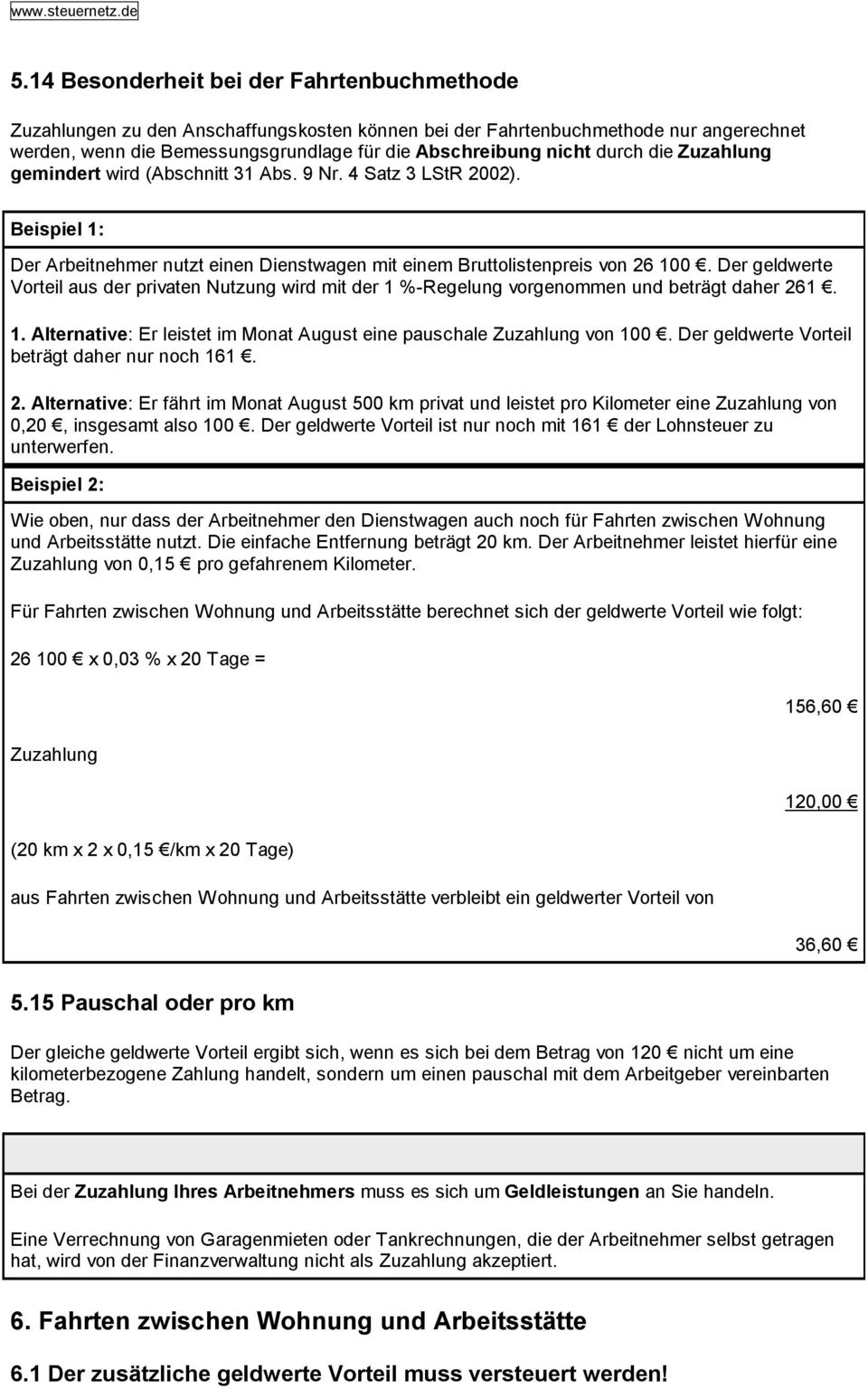 Der geldwerte Vorteil aus der privaten Nutzung wird mit der 1 %-Regelung vorgenommen und beträgt daher 261. 1. Alternative: Er leistet im Monat August eine pauschale Zuzahlung von 100.