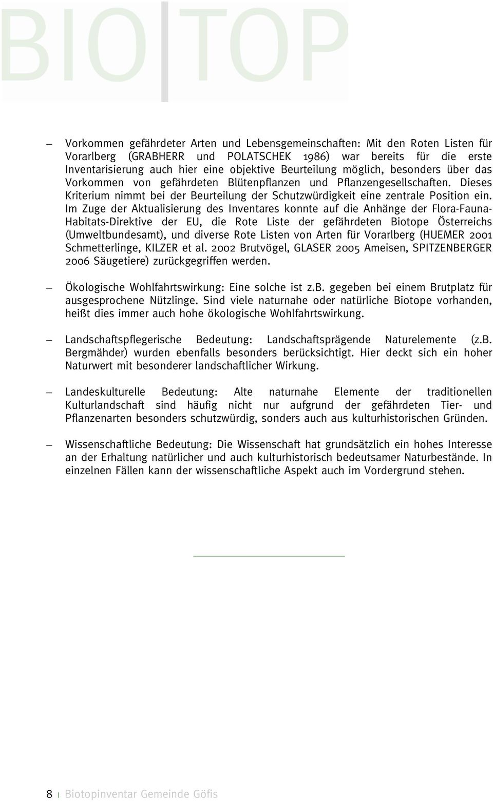 Im Zuge der Aktualisierung des Inventares konnte auf die Anhänge der Flora-Fauna- Habitats-Direktive der EU, die Rote Liste der gefährdeten Biotope Österreichs (Umweltbundesamt), und diverse Rote
