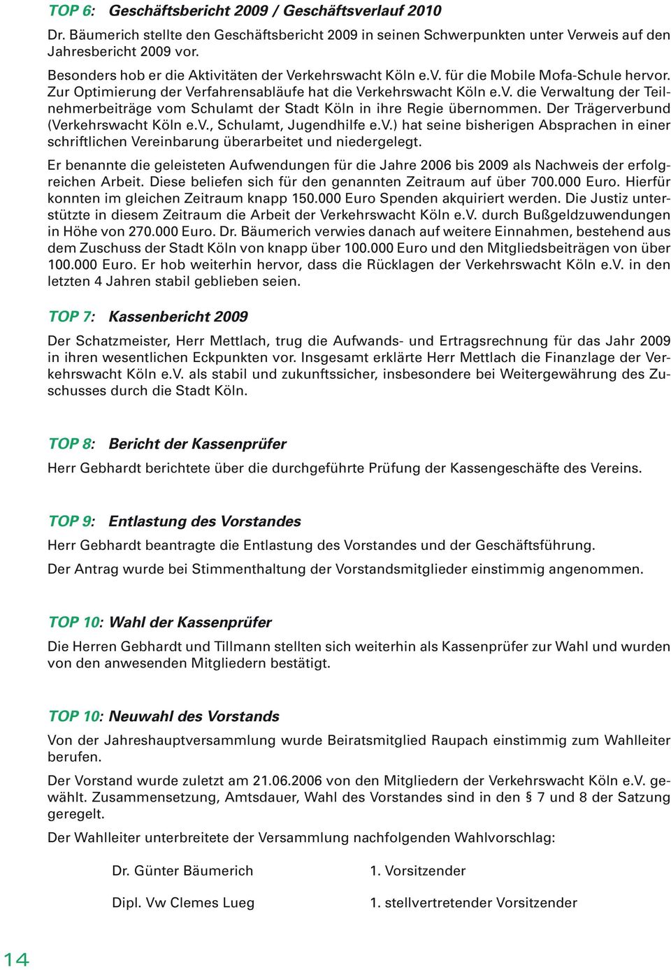 Der Trägerverbund (Verkehrswacht Köln e.v., Schulamt, Jugendhilfe e.v.) hat seine bisherigen Absprachen in einer schriftlichen Vereinbarung überarbeitet und niedergelegt.