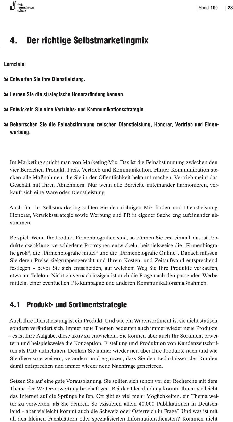 Im Marketing spricht man von Marketing-Mix. Das ist die Feinabstimmung zwischen den vier Bereichen Produkt, Preis, Vertrieb und Kommunikation.