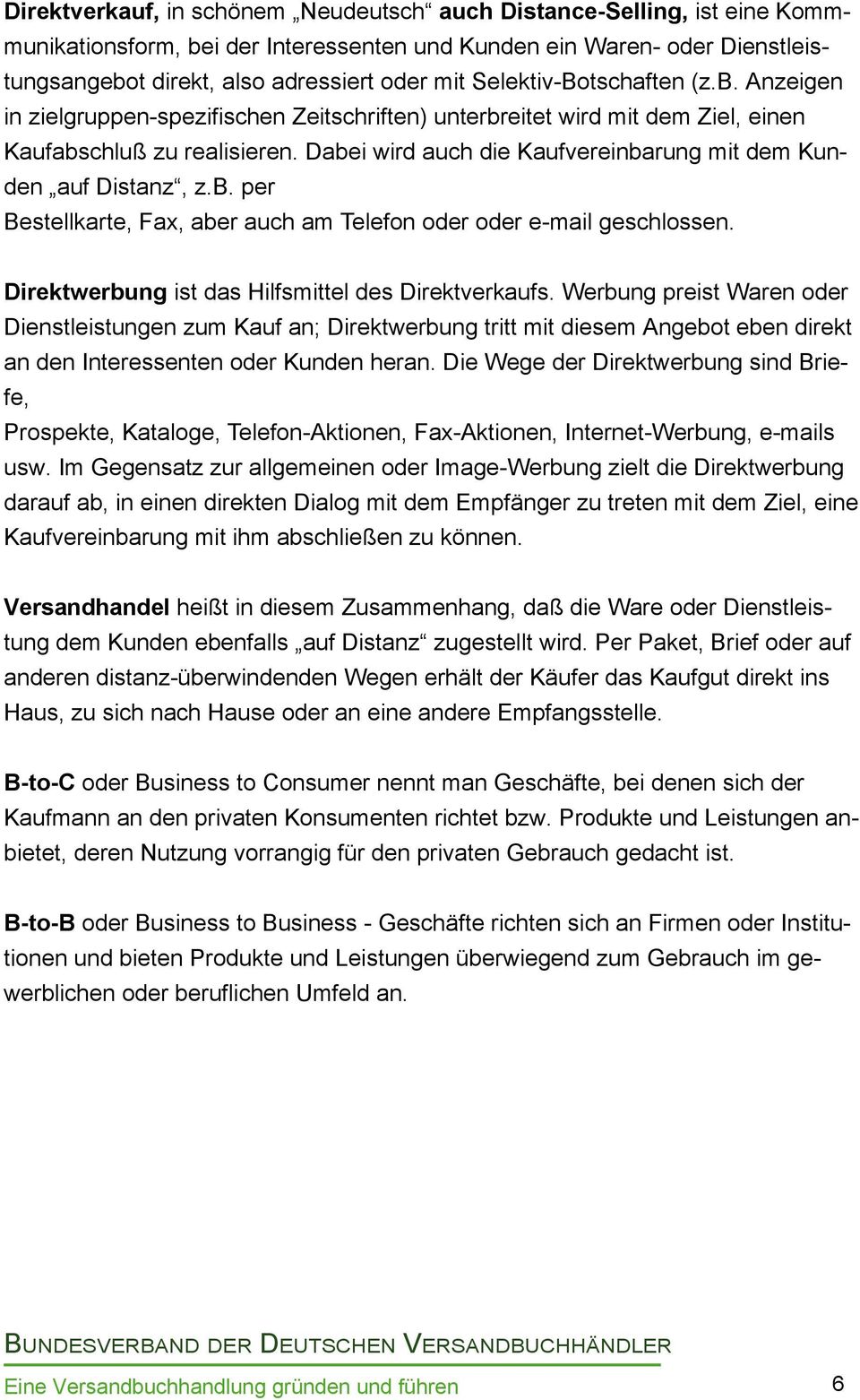 Dabei wird auch die Kaufvereinbarung mit dem Kunden auf Distanz, z.b. per Bestellkarte, Fax, aber auch am Telefon oder oder e-mail geschlossen. Direktwerbung ist das Hilfsmittel des Direktverkaufs.