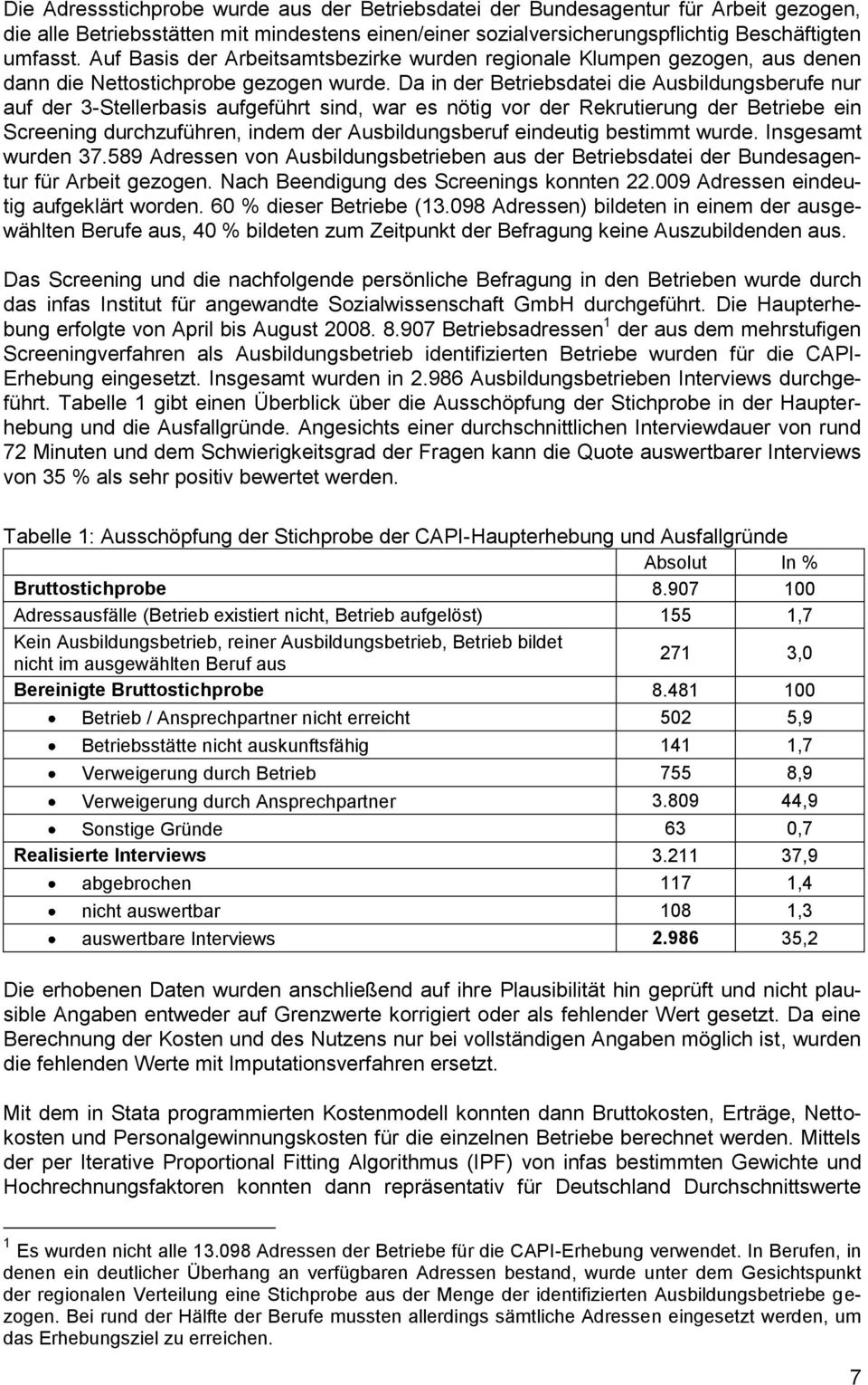 Da in der Betriebsdatei die Ausbildungsberufe nur auf der 3-Stellerbasis aufgeführt sind, war es nötig vor der Rekrutierung der Betriebe ein Screening durchzuführen, indem der Ausbildungsberuf