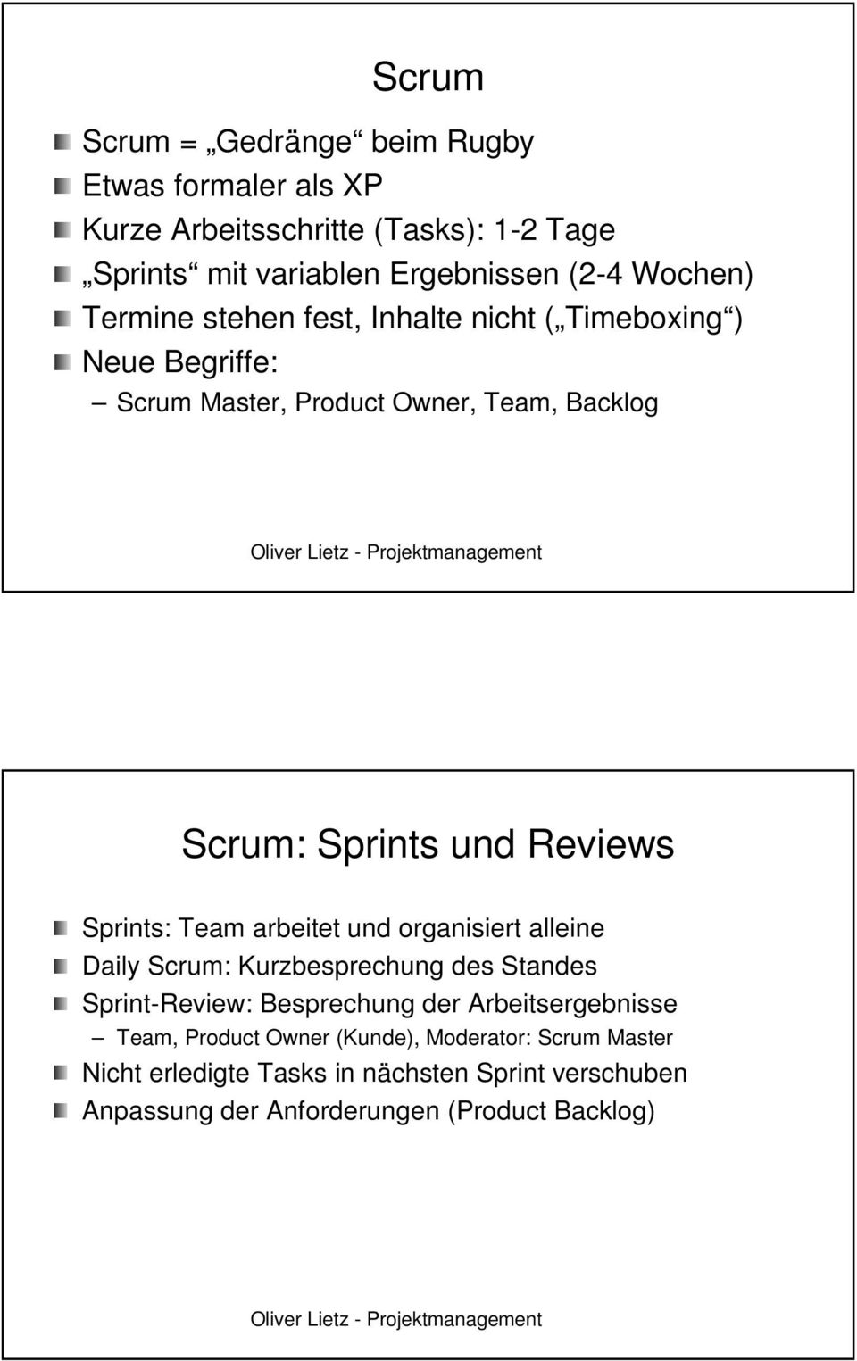 Reviews Sprints: Team arbeitet und organisiert alleine Daily Scrum: : Kurzbesprechung des Standes Sprint-Review Review: : Besprechung der