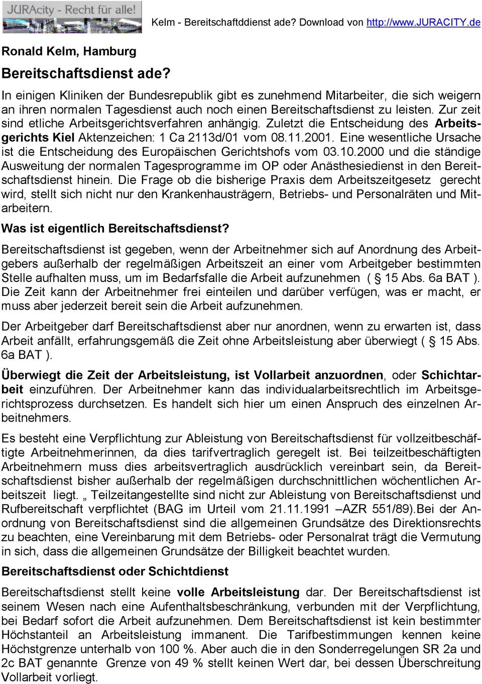 Zur zeit sind etliche Arbeitsgerichtsverfahren anhängig. Zuletzt die Entscheidung des Arbeitsgerichts Kiel Aktenzeichen: 1 Ca 2113d/01 vom 08.11.2001.