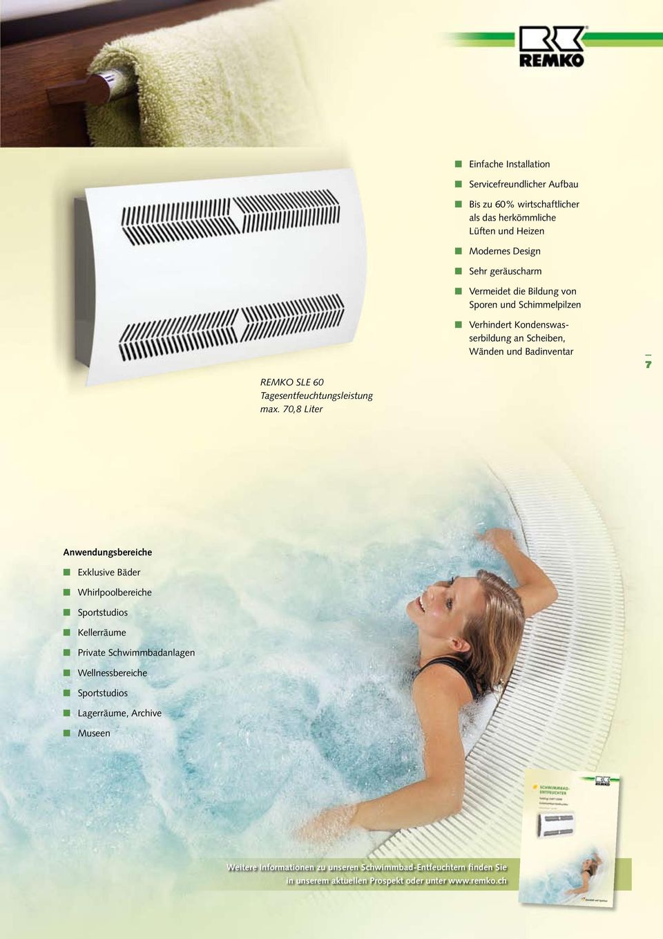 geräuscharm Vermeidet die Bildung von Sporen und Schimmelpilzen Verhindert Kondenswasserbildung an Scheiben, Wänden und Badinventar 7 Anwendungsbereiche