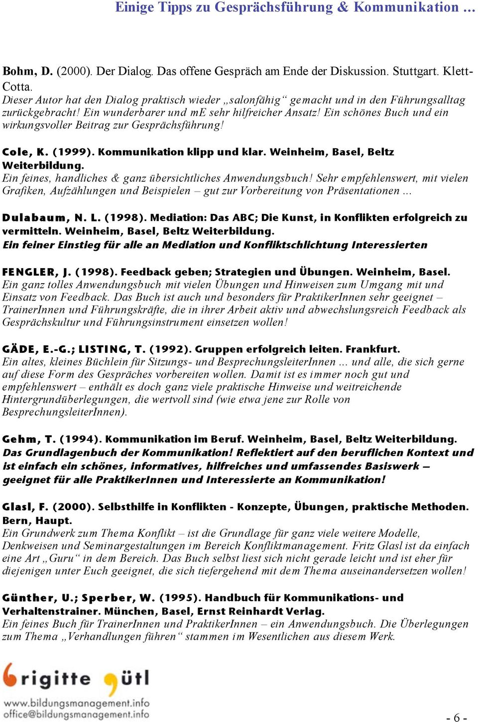 Ein schönes Buch und ein wirkungsvoller Beitrag zur Gesprächsführung! Cole, K. (1999). Kommunikation klipp und klar. Weinheim, Basel, Beltz Weiterbildung.