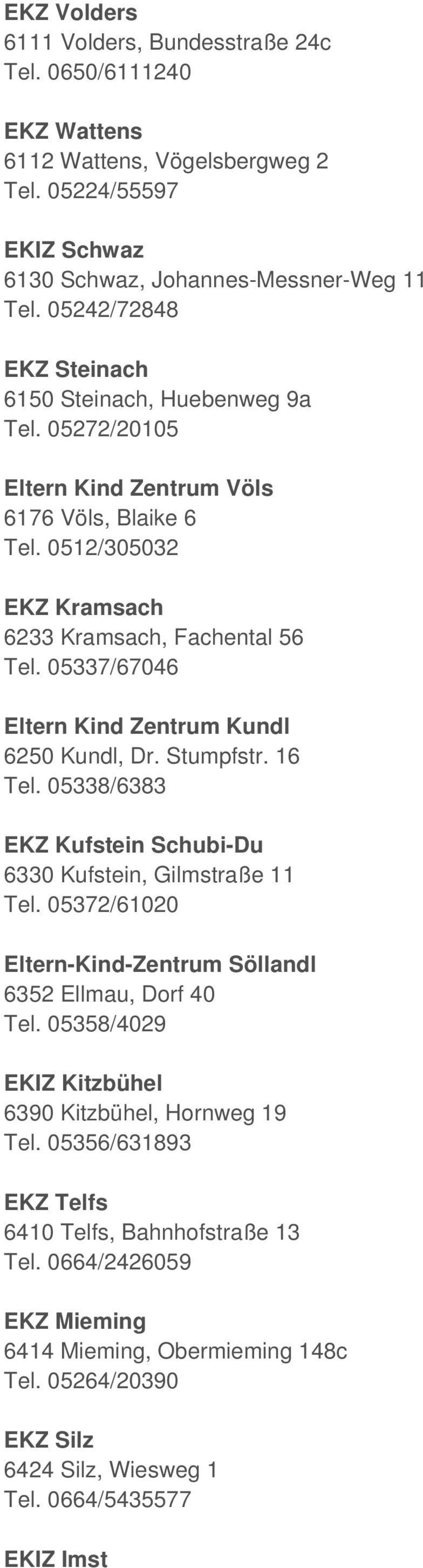 05337/67046 Eltern Kind Zentrum Kundl 6250 Kundl, Dr. Stumpfstr. 16 Tel. 05338/6383 EKZ Kufstein Schubi-Du 6330 Kufstein, Gilmstraße 11 Tel.