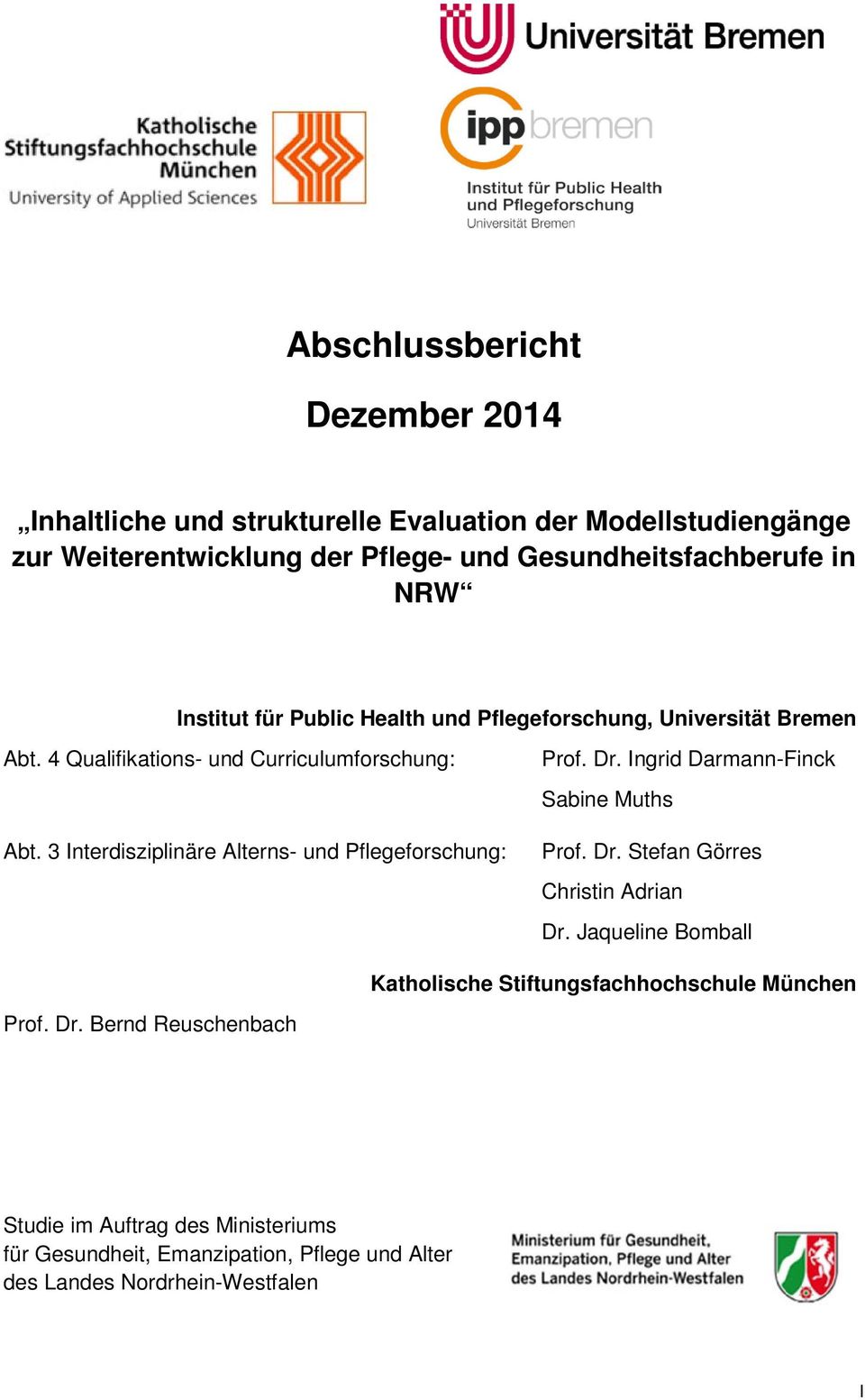 3 Interdisziplinäre Alterns- und Pflegeforschung: Prof. Dr. Ingrid Darmann-Finck Sabine Muths Prof. Dr. Stefan Görres Christin Adrian Dr.