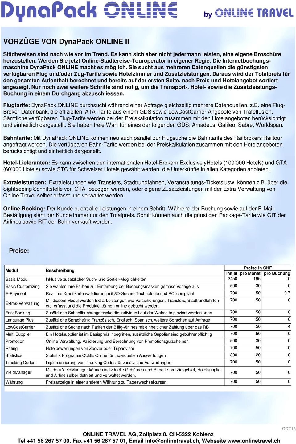 Sie sucht aus mehreren Datenquellen die günstigsten verfügbaren Flug und/oder Zug-Tarife sowie Hotelzimmer und Zusatzleistungen.