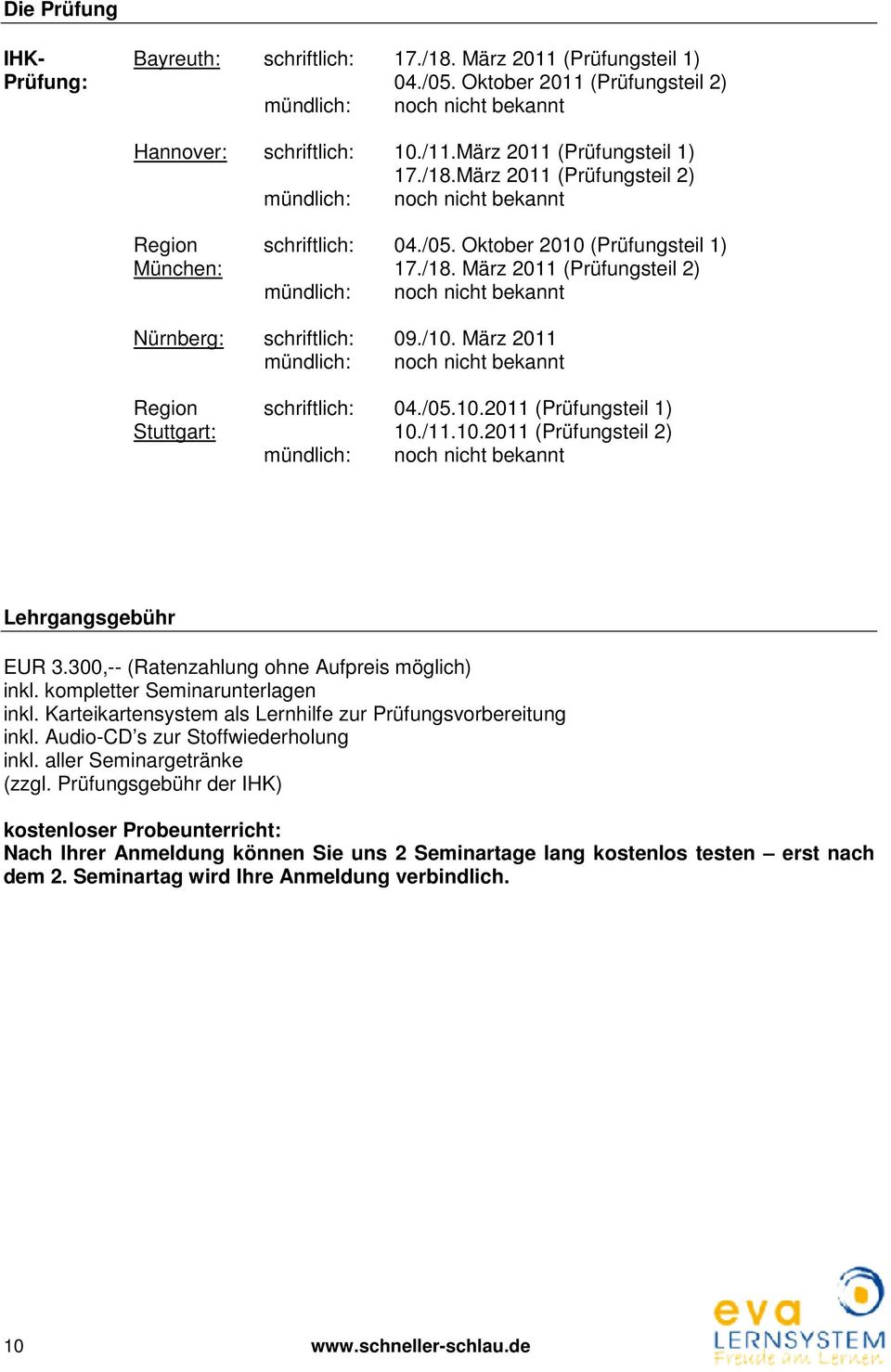 /10. März 2011 mündlich: noch nicht bekannt Region schriftlich: 04./05.10.2011 (Prüfungsteil 1) Stuttgart: 10./11.10.2011 (Prüfungsteil 2) mündlich: noch nicht bekannt Lehrgangsgebühr EUR 3.