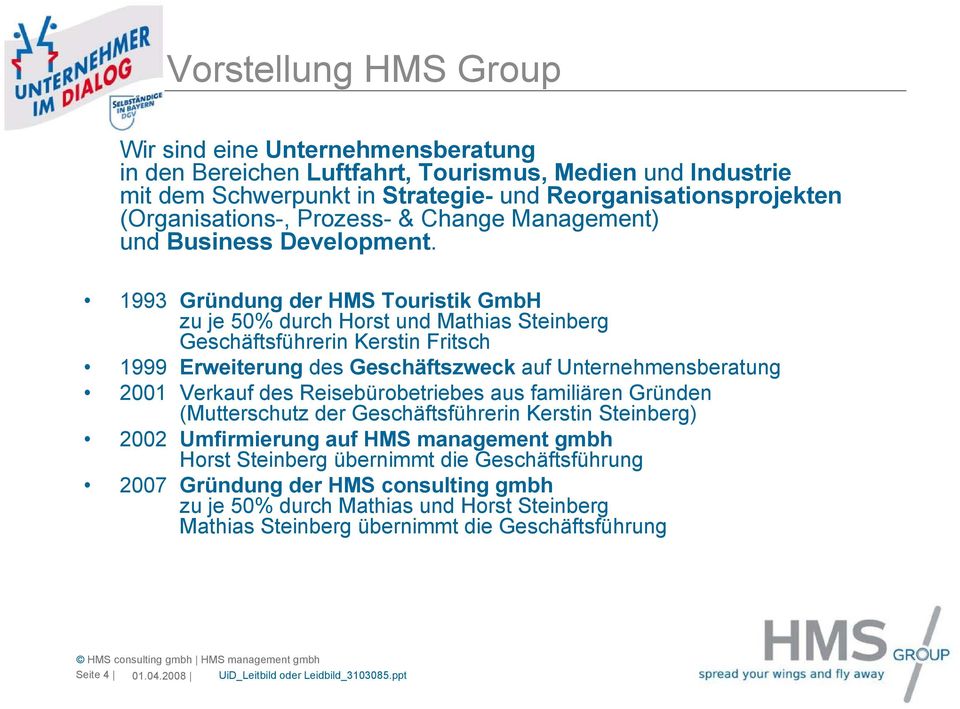 1993 Gründung der HMS Touristik GmbH zu je 50% durch Horst und Mathias Steinberg Geschäftsführerin Kerstin Fritsch 1999 Erweiterung des Geschäftszweck auf Unternehmensberatung 2001 Verkauf des