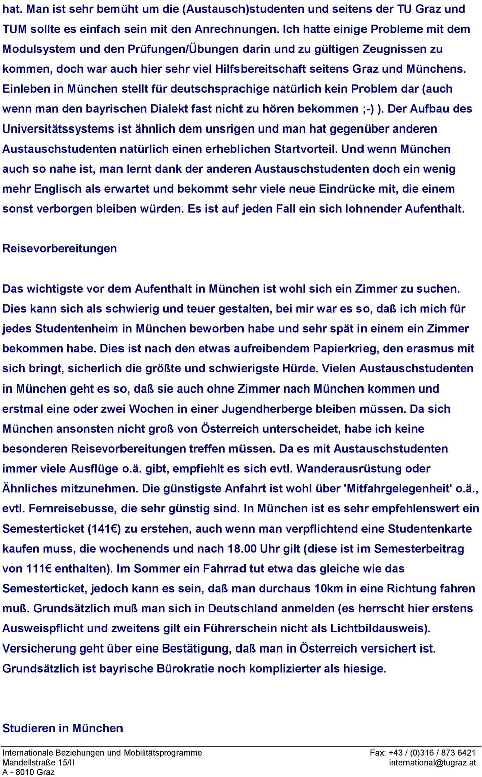 Einleben in München stellt für deutschsprachige natürlich kein Problem dar (auch wenn man den bayrischen Dialekt fast nicht zu hören bekommen ;-) ).