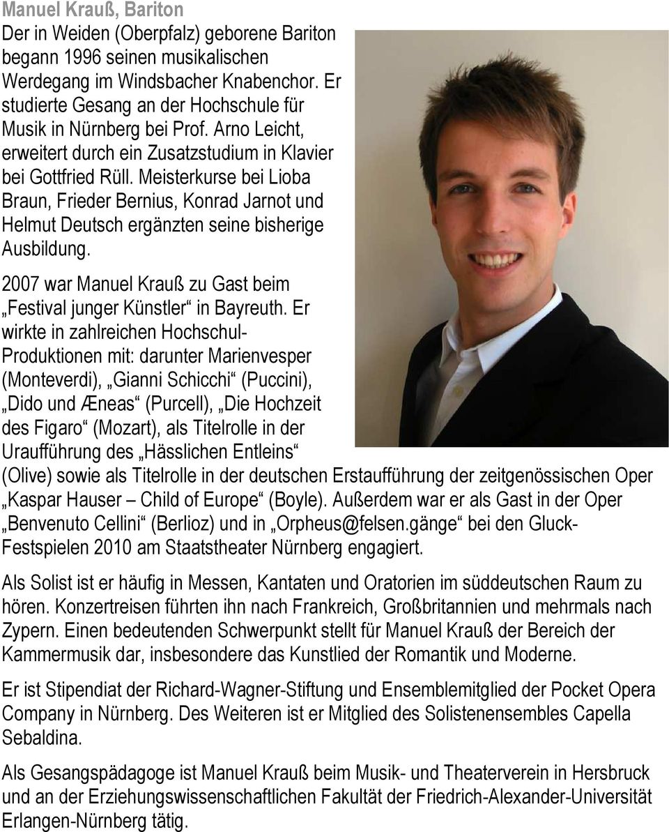 Meisterkurse bei Lioba Braun, Frieder Bernius, Konrad Jarnot und Helmut Deutsch ergänzten seine bisherige Ausbildung. 2007 war Manuel Krauß zu Gast beim Festival junger Künstler in Bayreuth.