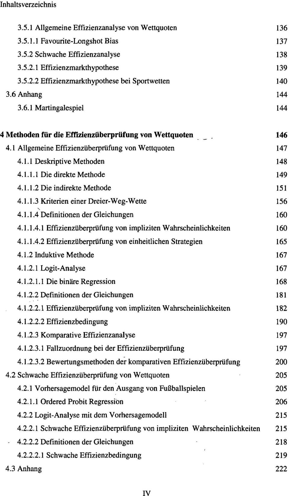 1.1.2 Die indirekte Methode 151 4.1.1.3 Kriterien einer Dreier-Weg-Wette 156 4.1.1.4 Definitionen der Gleichungen 160 4.1.1.4.1 Effizienzüberprüfung von impliziten Wahrscheinlichkeiten 160 4.1.1.4.2 Effizienzüberprüfung von einheitlichen Strategien 165 4.