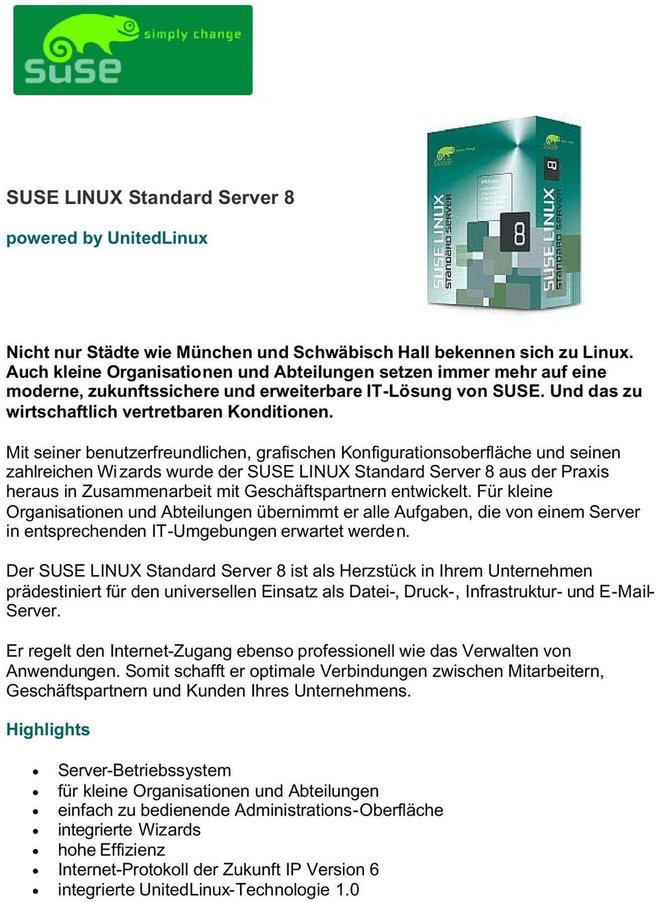 Mit seiner benutzerfreundlichen, grafischen Konfigurationsoberfläche und seinen zahlreichen Wizards wurde der SUSE LINUX Standard Server 8 aus der Praxis heraus in Zusammenarbeit mit