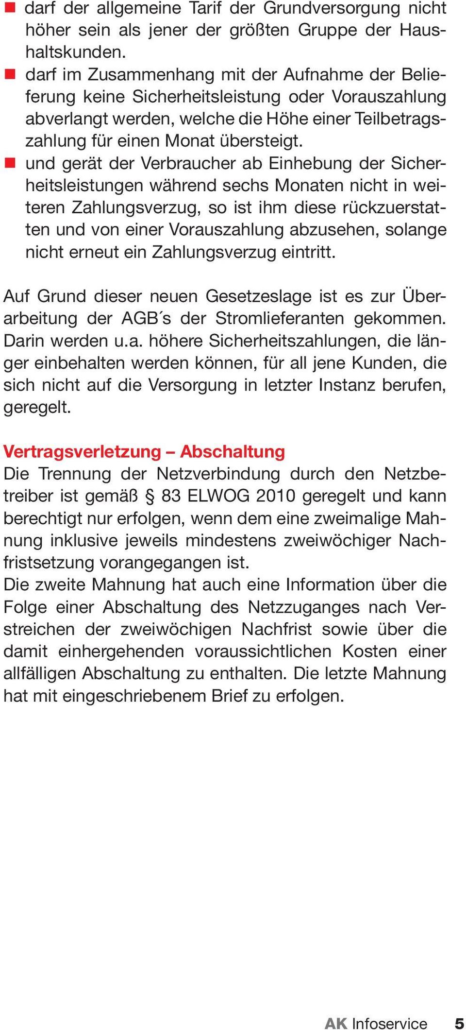 und gerät der Verbraucher ab Einhebung der Sicherheitsleistungen während sechs Monaten nicht in weiteren Zahlungsverzug, so ist ihm diese rückzuerstatten und von einer Vorauszahlung abzusehen,