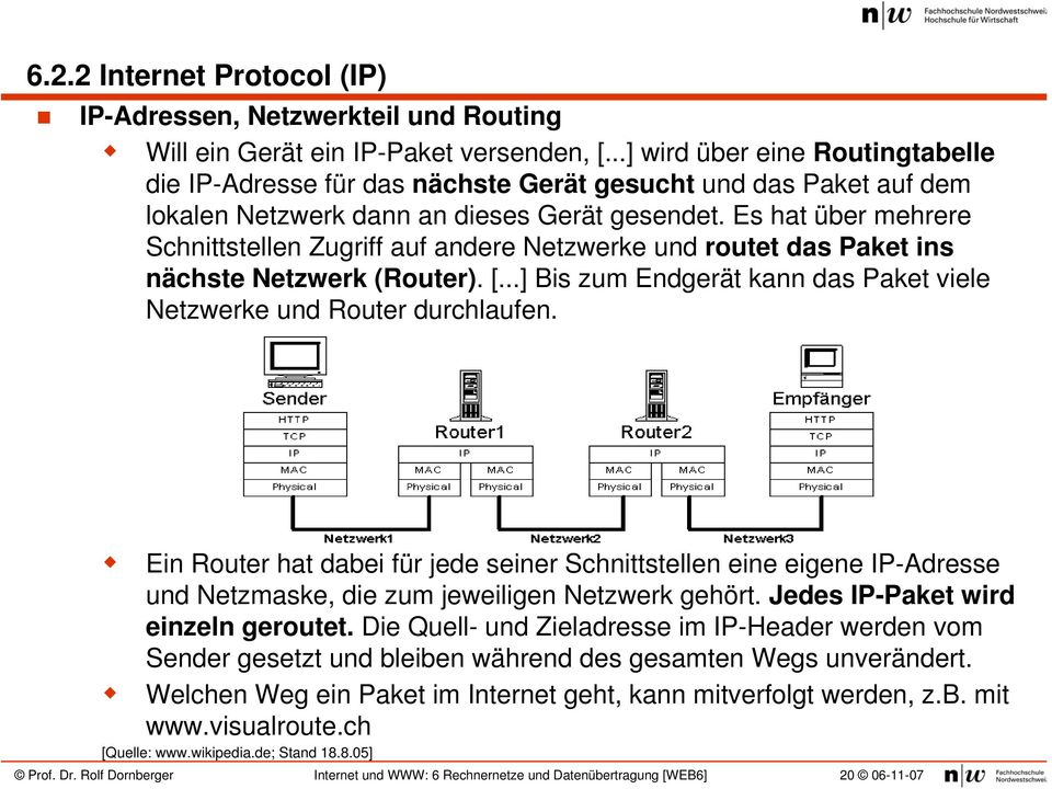 Es hat über mehrere Schnittstellen Zugriff auf andere Netzwerke und routet das Paket ins nächste Netzwerk (Router). [...] Bis zum Endgerät kann das Paket viele Netzwerke und Router durchlaufen.