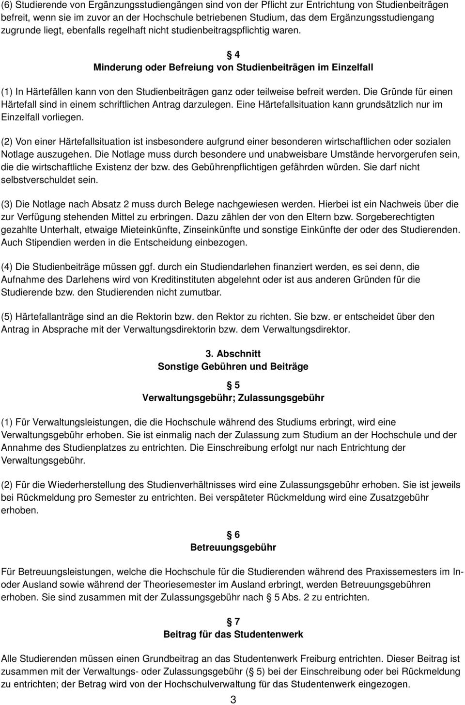 4 Minderung oder Befreiung von Studienbeiträgen im Einzelfall (1) In Härtefällen kann von den Studienbeiträgen ganz oder teilweise befreit werden.