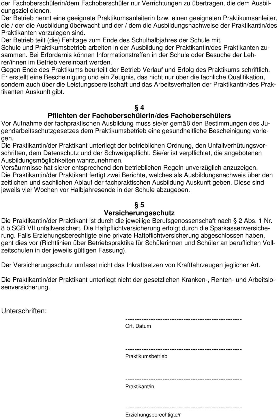 Der Betrieb teilt (die) Fehltage zum Ende des Schulhalbjahres der Schule mit. Schule und Praktikumsbetrieb arbeiten in der Ausbildung der Praktikantin/des Praktikanten zusammen.