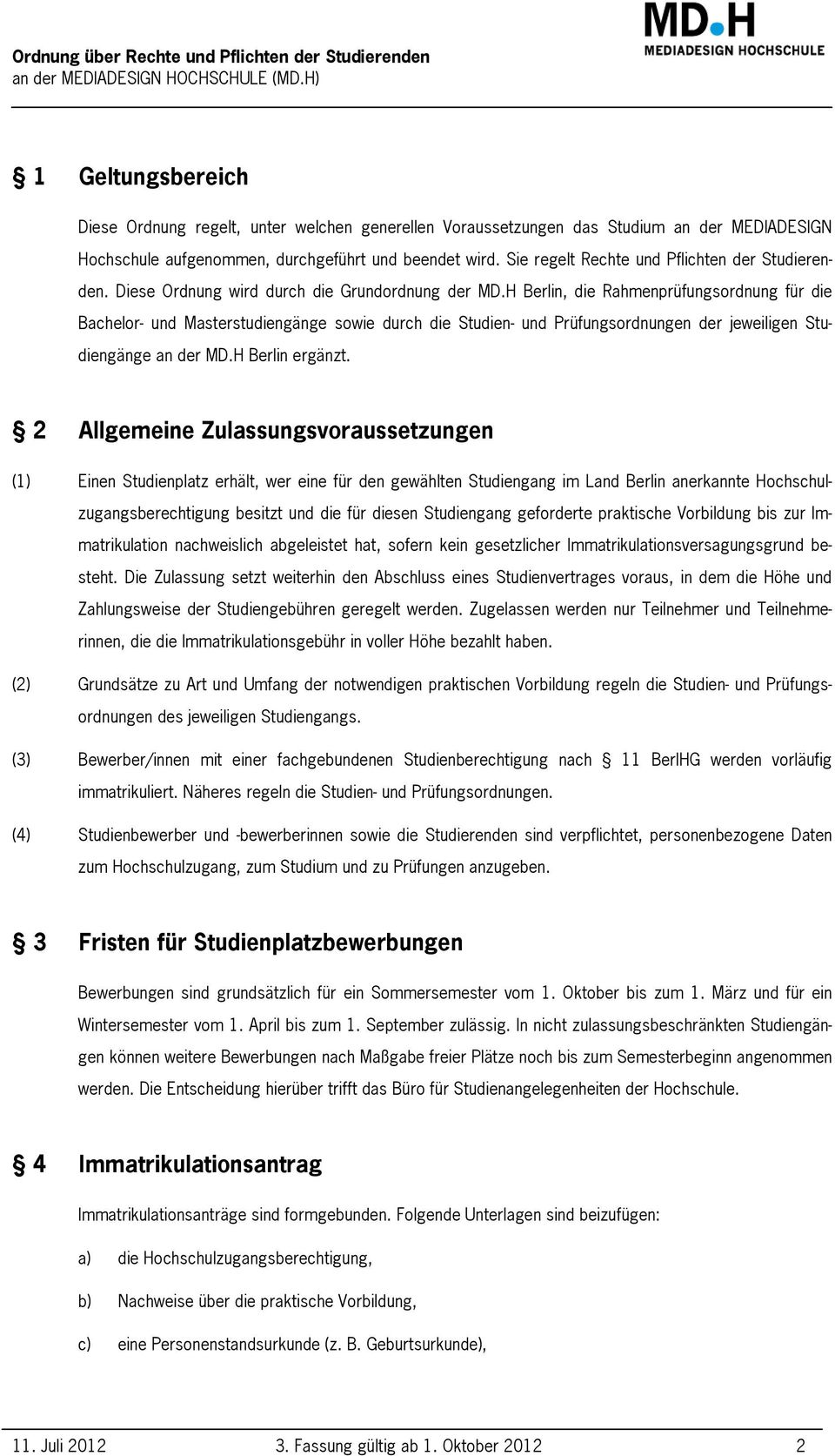 H Berlin, die Rahmenprüfungsordnung für die Bachelor- und Masterstudiengänge sowie durch die Studien- und Prüfungsordnungen der jeweiligen Studiengänge an der MD.H Berlin ergänzt.