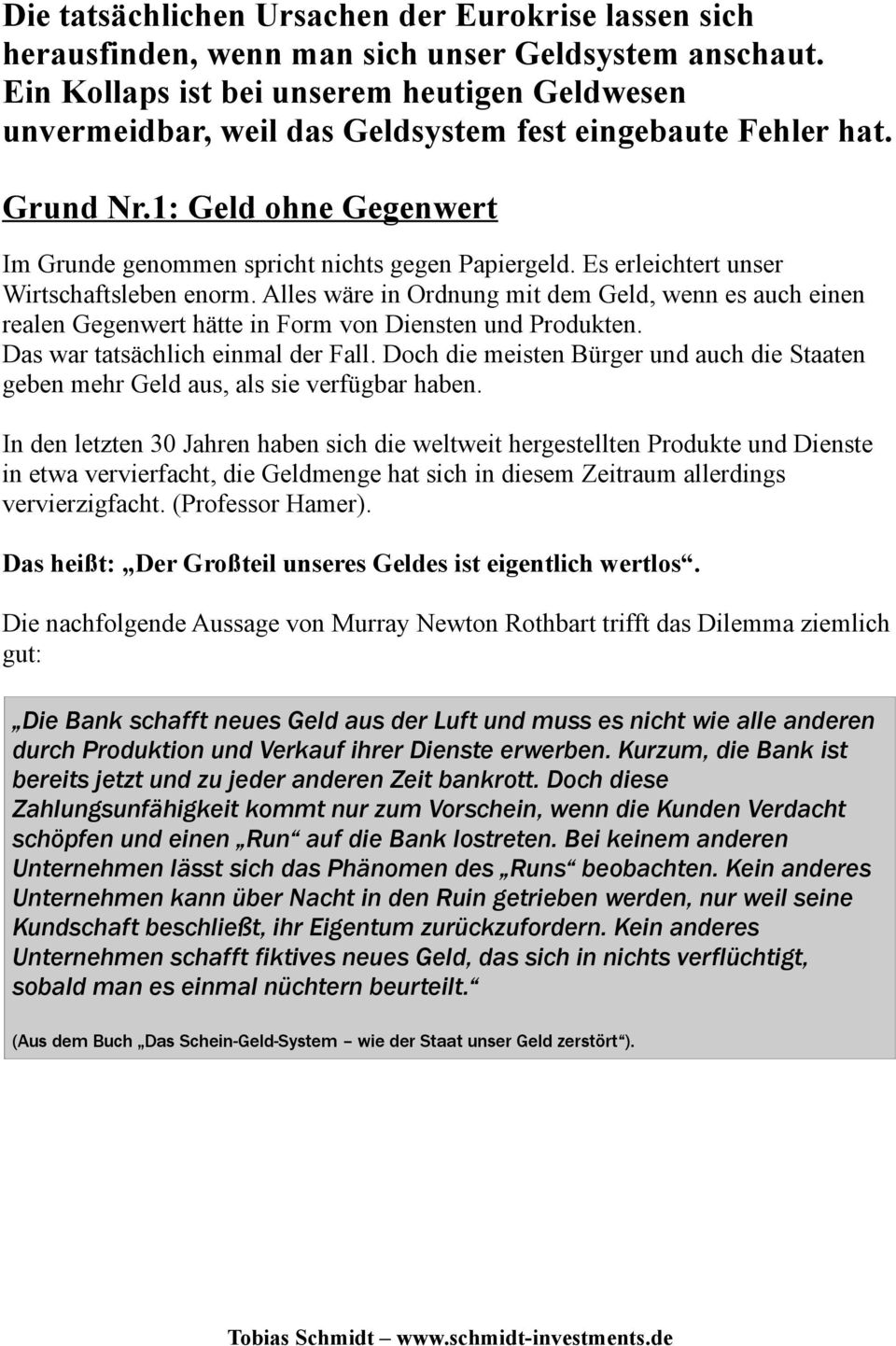 Es erleichtert unser Wirtschaftsleben enorm. Alles wäre in Ordnung mit dem Geld, wenn es auch einen realen Gegenwert hätte in Form von Diensten und Produkten. Das war tatsächlich einmal der Fall.