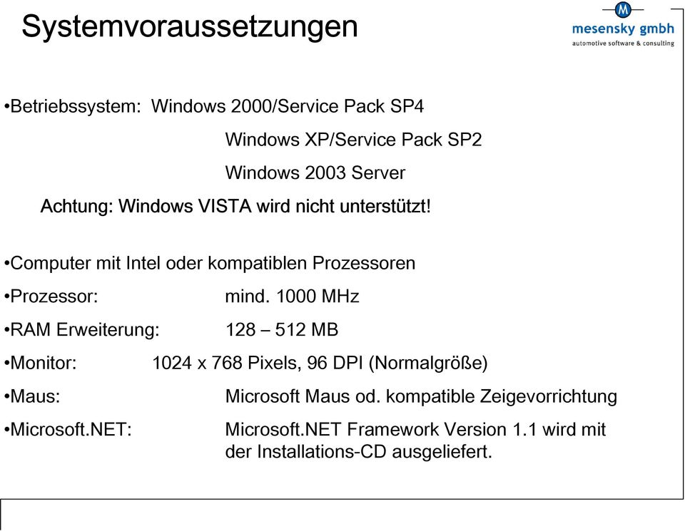 Computer mit Intel oder kompatiblen Prozessoren Prozessor: RAM Erweiterung: Monitor: Maus: Microsoft.NET: mind.