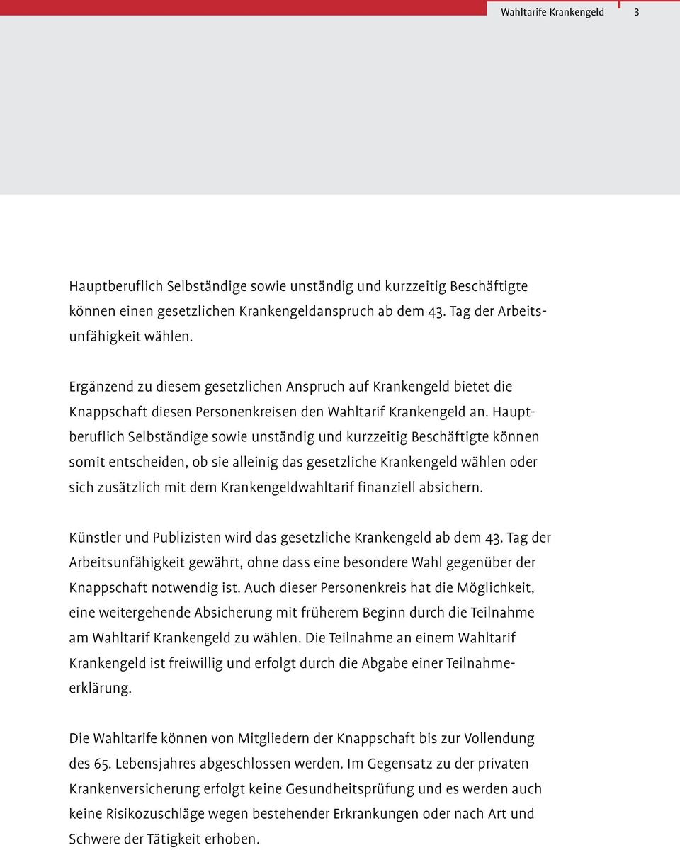 Hauptberuflich Selbständige sowie unständig und kurzzeitig Beschäftigte können somit entscheiden, ob sie alleinig das gesetzliche Krankengeld wählen oder sich zusätzlich mit dem Krankengeldwahltarif