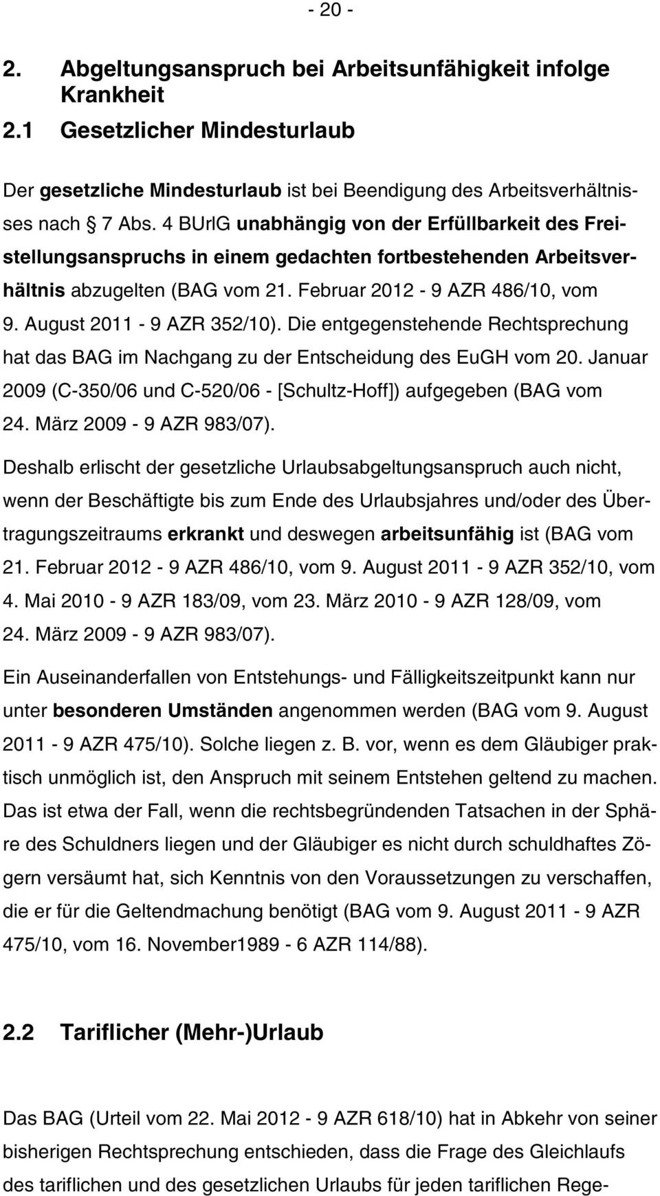 August 2011-9 AZR 352/10). Die entgegenstehende Rechtsprechung hat das BAG im Nachgang zu der Entscheidung des EuGH vom 20. Januar 2009 (C-350/06 und C-520/06 - [Schultz-Hoff]) aufgegeben (BAG vom 24.