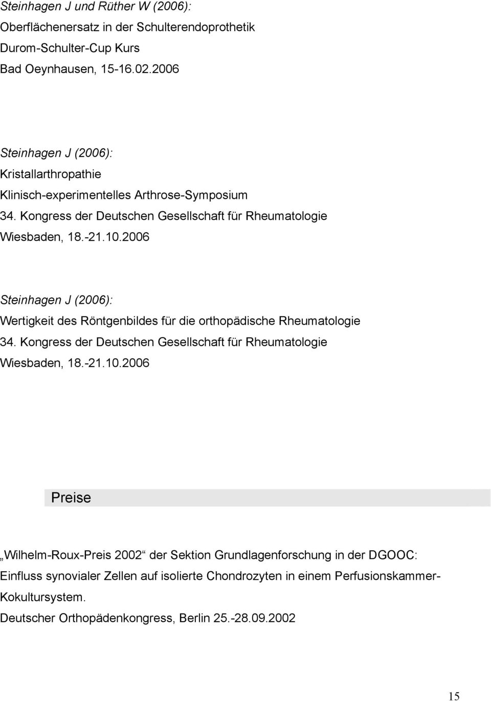 2006 Steinhagen J (2006): Wertigkeit des Röntgenbildes für die orthopädische Rheumatologie 34. Kongress der Deutschen Gesellschaft für Rheumatologie Wiesbaden, 18.-21.10.