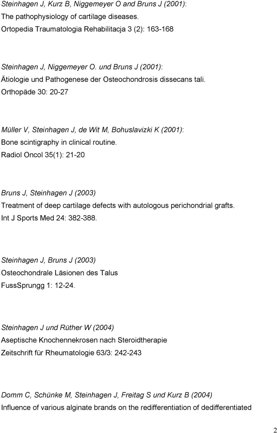 Radiol Oncol 35(1): 21-20 Bruns J, Steinhagen J (2003) Treatment of deep cartilage defects with autologous perichondrial grafts. Int J Sports Med 24: 382-388.