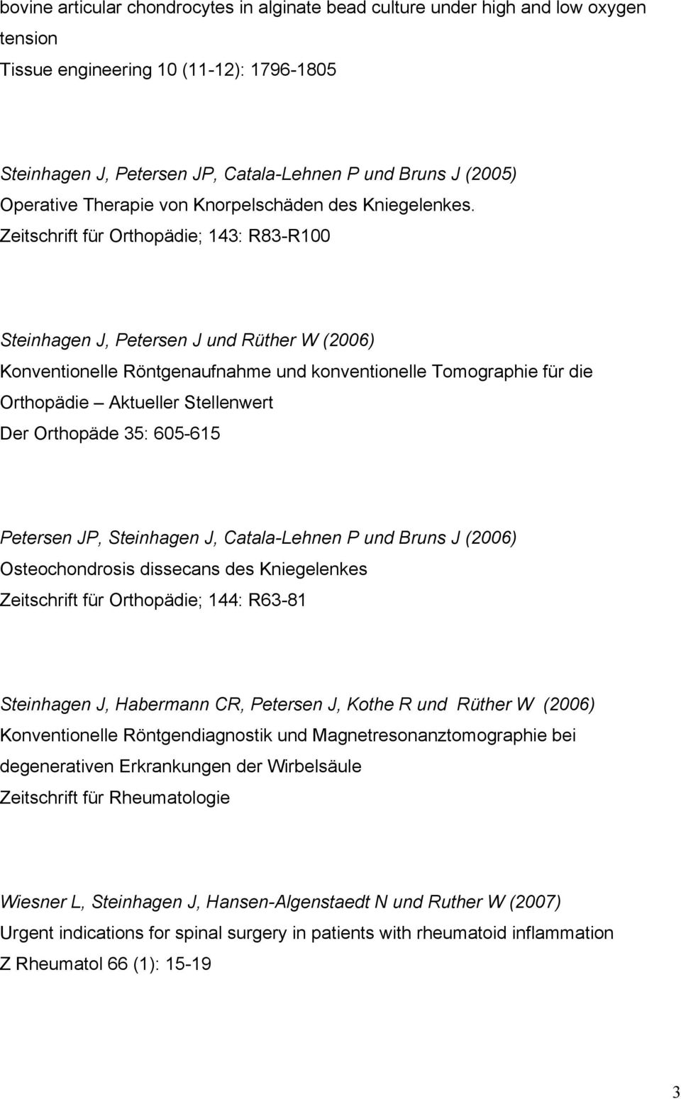 Zeitschrift für Orthopädie; 143: R83-R100 Steinhagen J, Petersen J und Rüther W (2006) Konventionelle Röntgenaufnahme und konventionelle Tomographie für die Orthopädie Aktueller Stellenwert Der