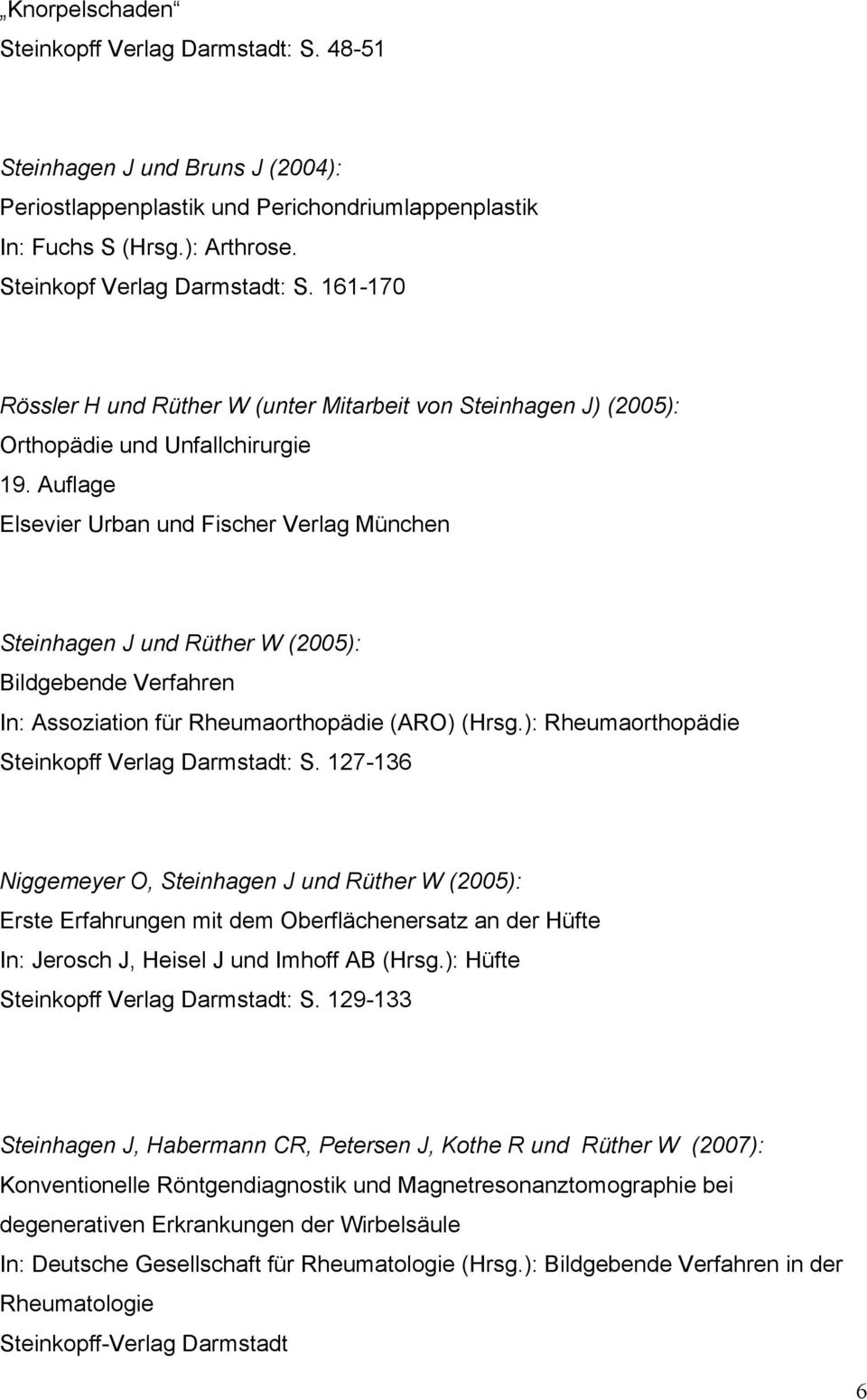 Auflage Elsevier Urban und Fischer Verlag München Steinhagen J und Rüther W (2005): Bildgebende Verfahren In: Assoziation für Rheumaorthopädie (ARO) (Hrsg.