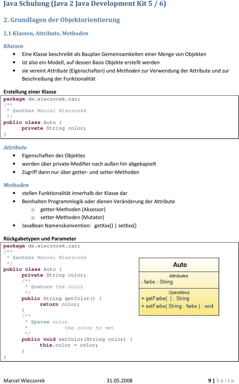 (Eigenschaften) und Methoden zur Verwendung der Attribute und zur Beschreibung der Funktionalität Erstellung einer Klasse public class Auto { private String color; Attribute Eigenschaften des