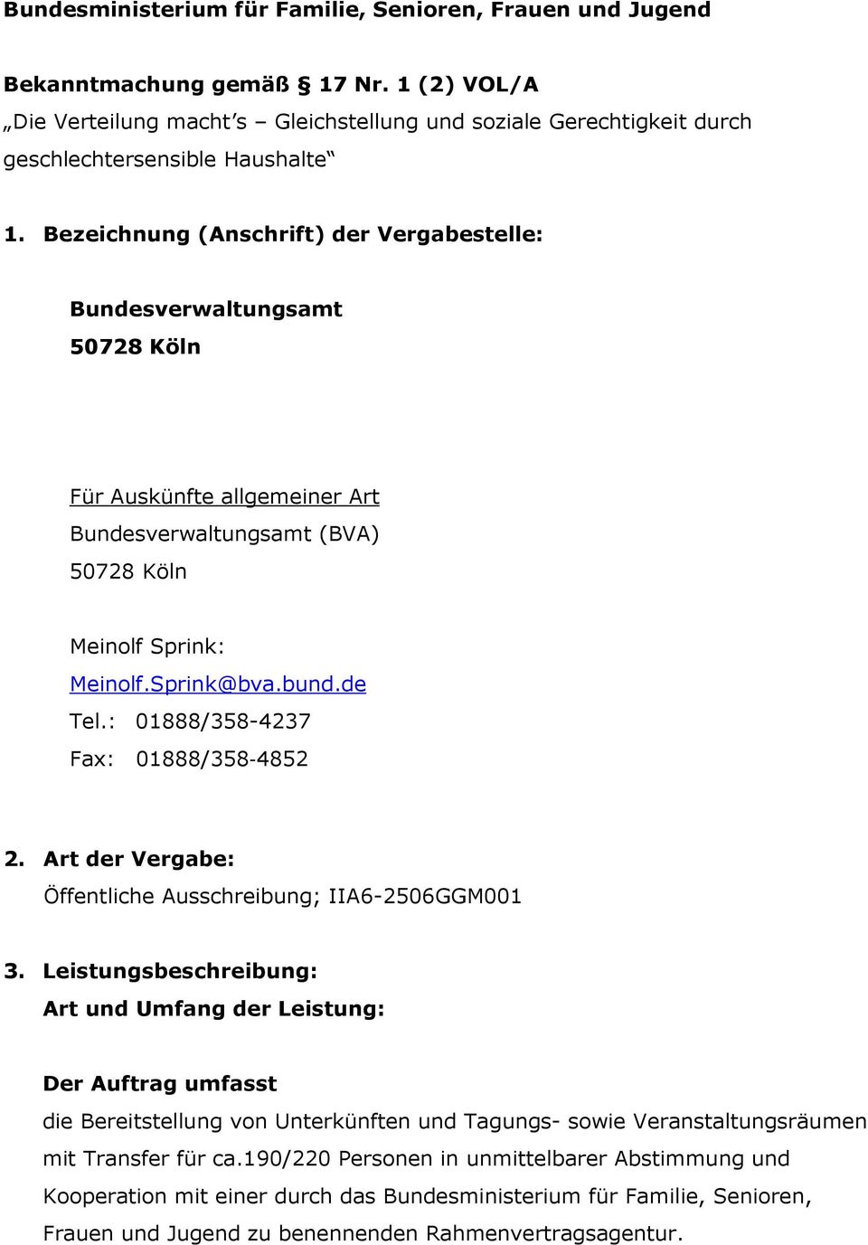 Bezeichnung (Anschrift) der Vergabestelle: Bundesverwaltungsamt 50728 Köln Für Auskünfte allgemeiner Art Bundesverwaltungsamt (BVA) 50728 Köln Meinolf Sprink: Meinolf.Sprink@bva.bund.de Tel.
