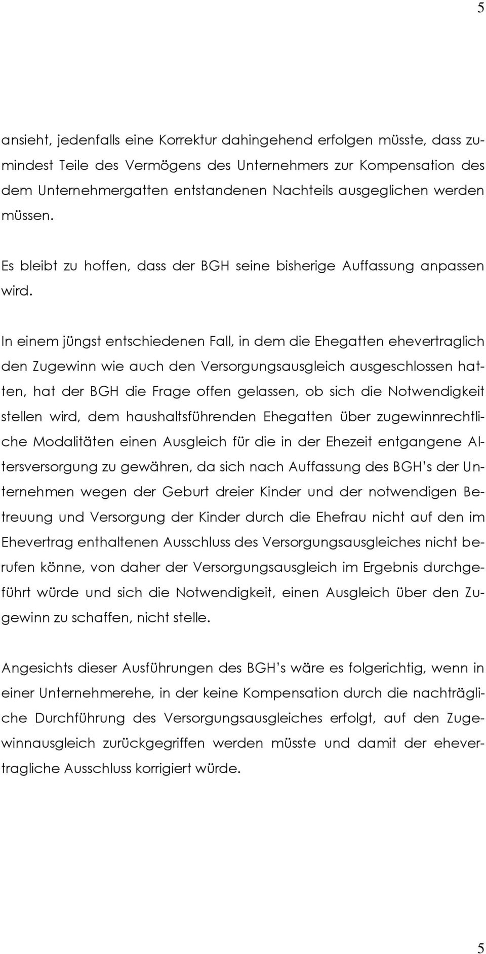 In einem jüngst entschiedenen Fall, in dem die Ehegatten ehevertraglich den Zugewinn wie auch den Versorgungsausgleich ausgeschlossen hatten, hat der BGH die Frage offen gelassen, ob sich die