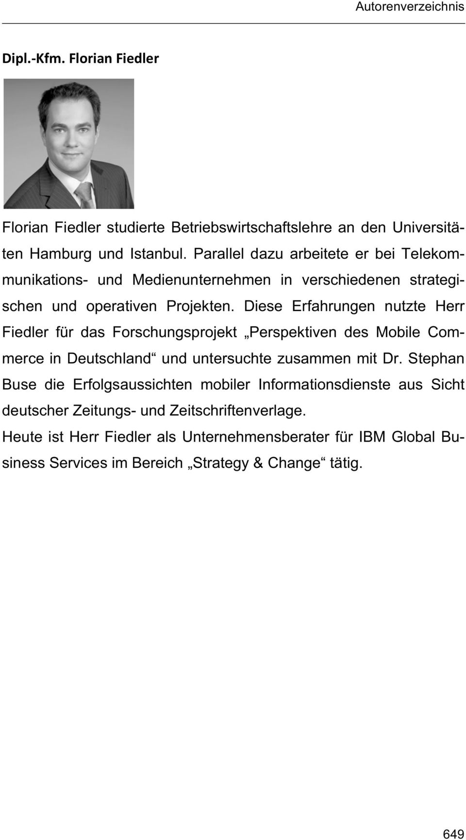 Diese Erfahrungen nutzte Herr Fiedler für das Forschungsprojekt Perspektiven des Mobile Commerce in Deutschland und untersuchte zusammen mit Dr.