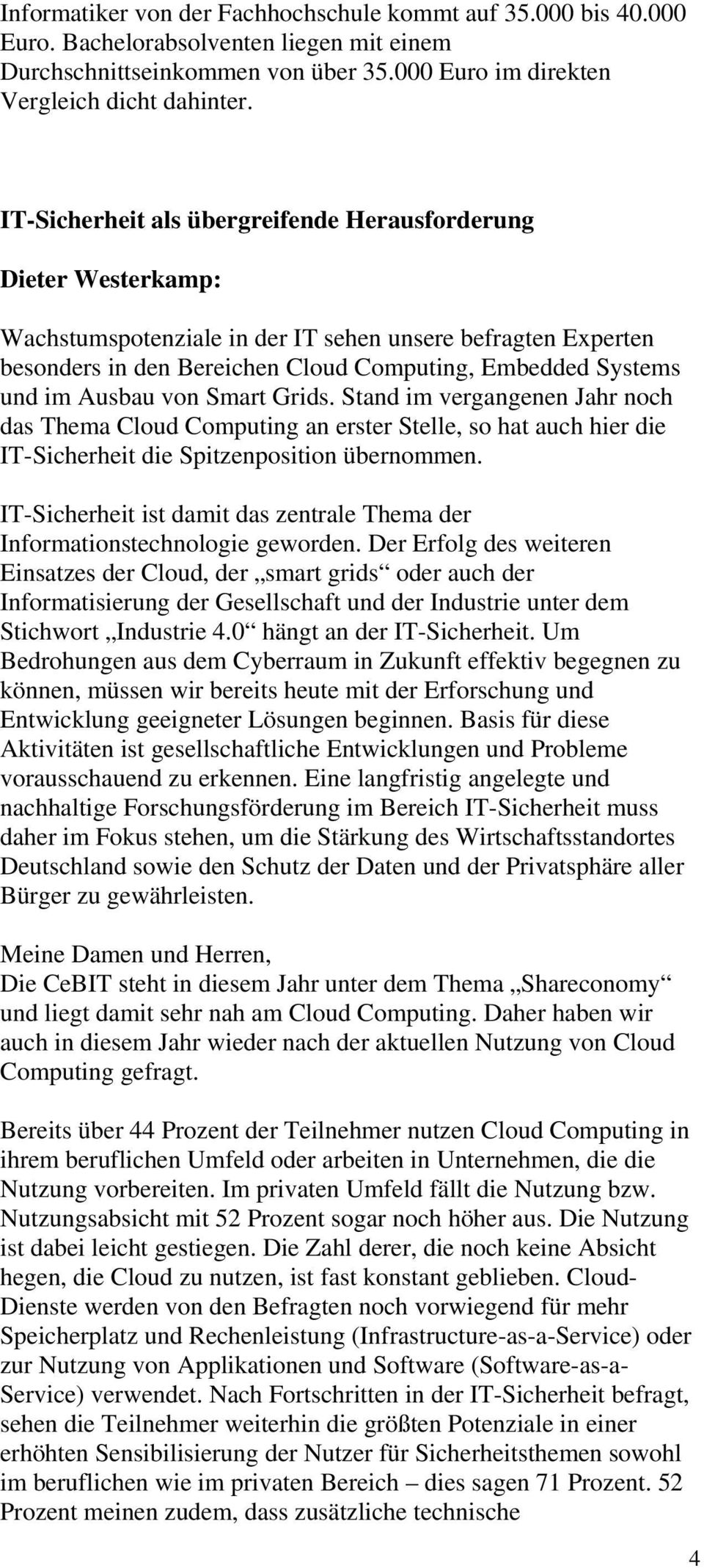 Grids. Stand im vergangenen Jahr noch das Thema Cloud Computing an erster Stelle, so hat auch hier die IT-Sicherheit die Spitzenposition übernommen.